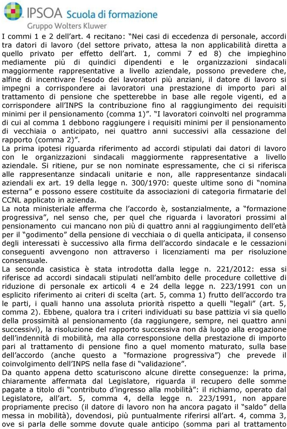 esodo dei lavoratori più anziani, il datore di lavoro si impegni a corrispondere ai lavoratori una prestazione di importo pari al trattamento di pensione che spetterebbe in base alle regole vigenti,