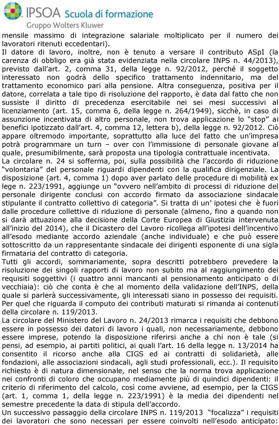 2, comma 31, della legge n. 92/2012, perché il soggetto interessato non godrà dello specifico trattamento indennitario, ma del trattamento economico pari alla pensione.