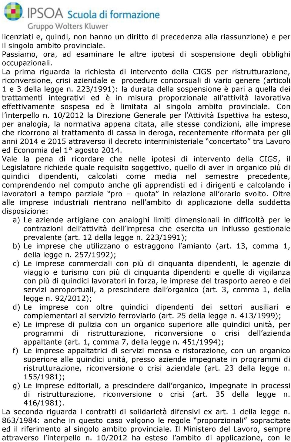 La prima riguarda la richiesta di intervento della CIGS per ristrutturazione, riconversione, crisi aziendale e procedure concorsuali di vario genere (articoli 1 e 3 della legge n.