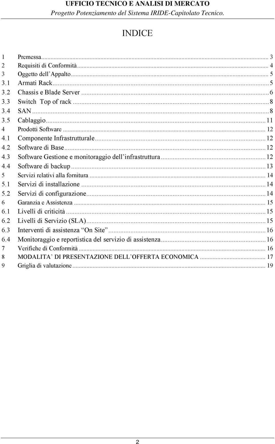 .. 13 5 Servizi relativi alla fornitura... 14 5.1 Servizi di installazione... 14 5.2 Servizi di configurazione... 14 6 Garanzia e Assistenza... 15 6.1 Livelli di criticità... 15 6.2 Livelli di Servizio (SLA).