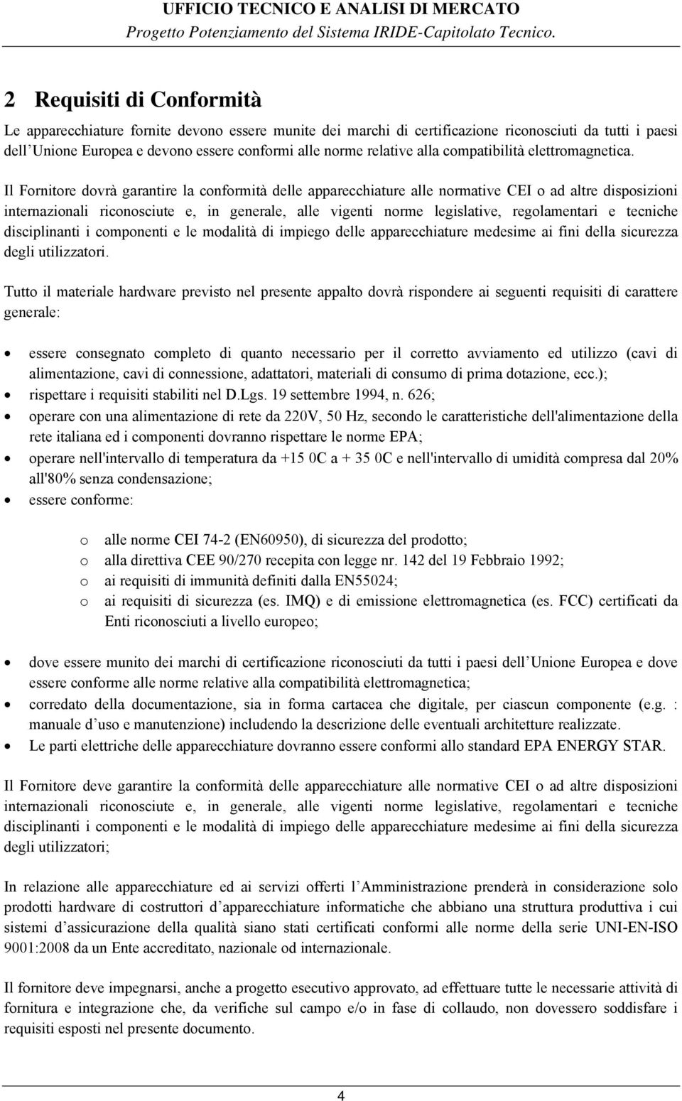 Il Fornitore dovrà garantire la conformità delle apparecchiature alle normative CEI o ad altre disposizioni internazionali riconosciute e, in generale, alle vigenti norme legislative, regolamentari e