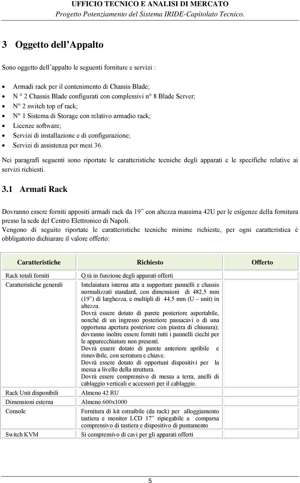 Nei paragrafi seguenti sono riportate le caratteristiche tecniche degli apparati e le specifiche relative ai servizi richiesti. 3.