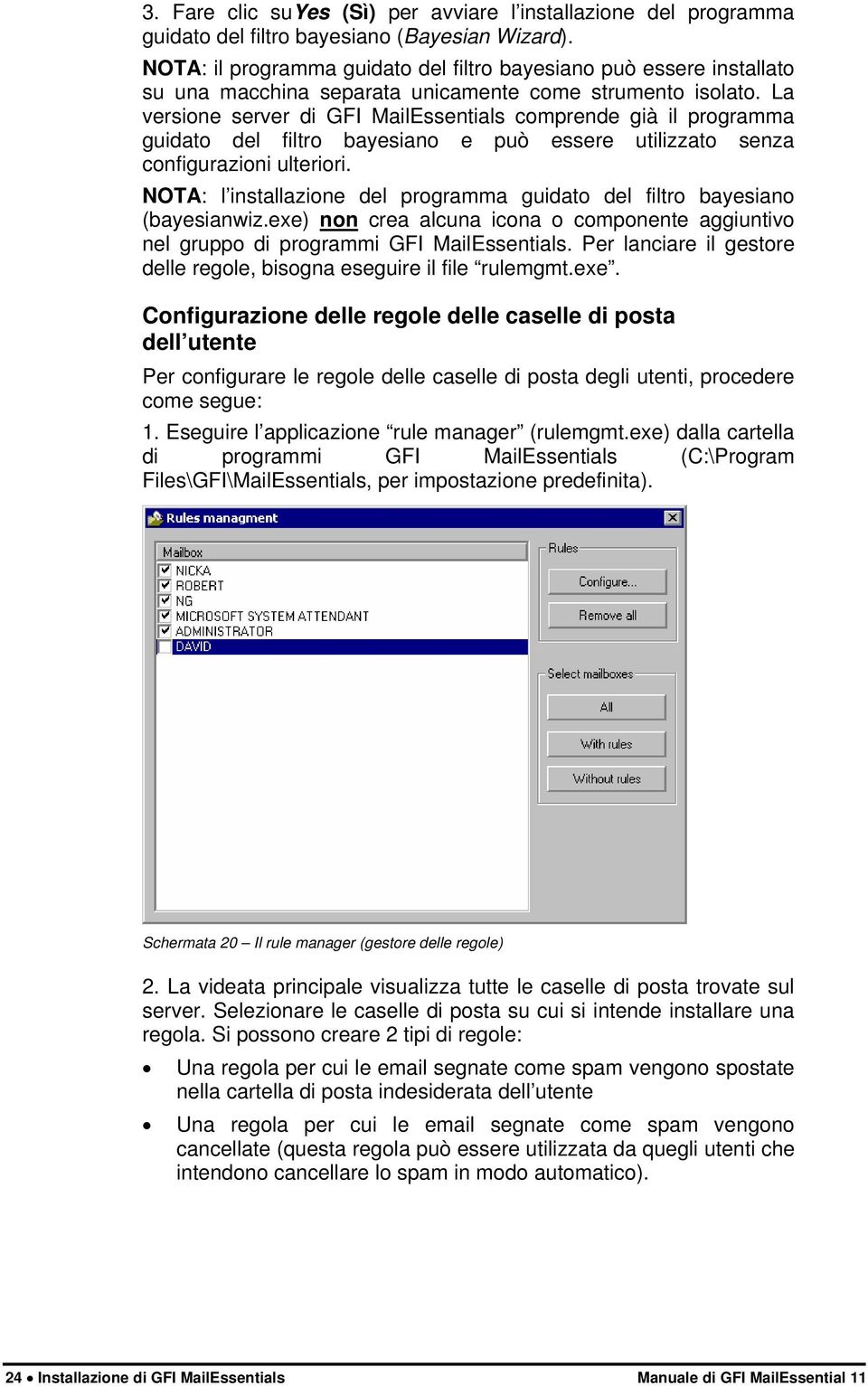 La versione server di GFI MailEssentials comprende già il programma guidato del filtro bayesiano e può essere utilizzato senza configurazioni ulteriori.