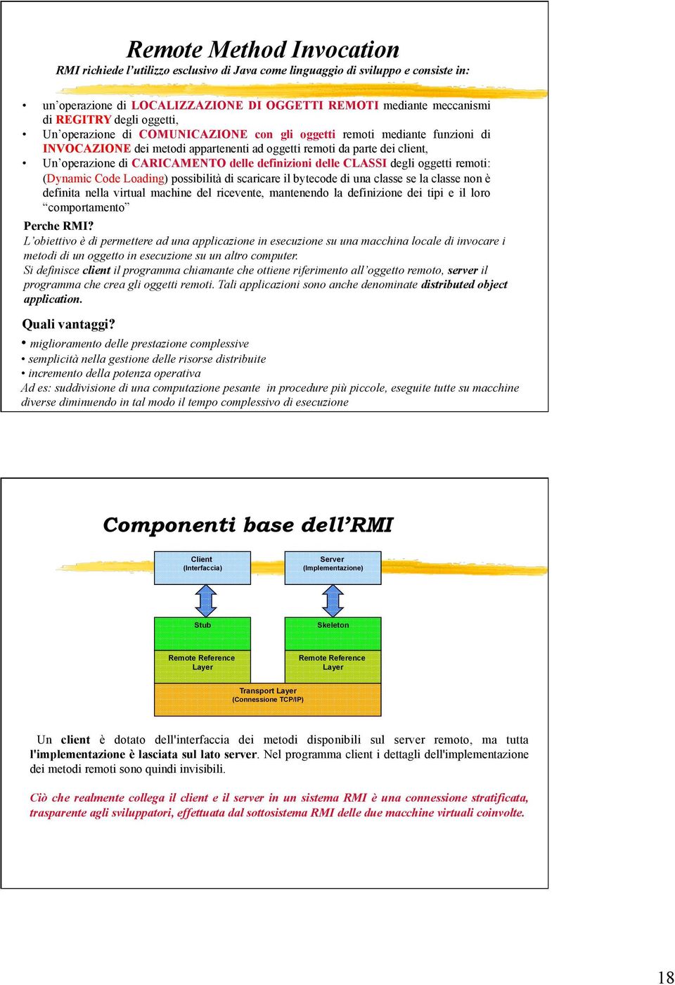 definizioni delle CLASSI degli oggetti remoti: (Dynamic Code Loading) possibilità di scaricare il bytecode di una classe se la classe non è definita nella virtual machine del ricevente, mantenendo la