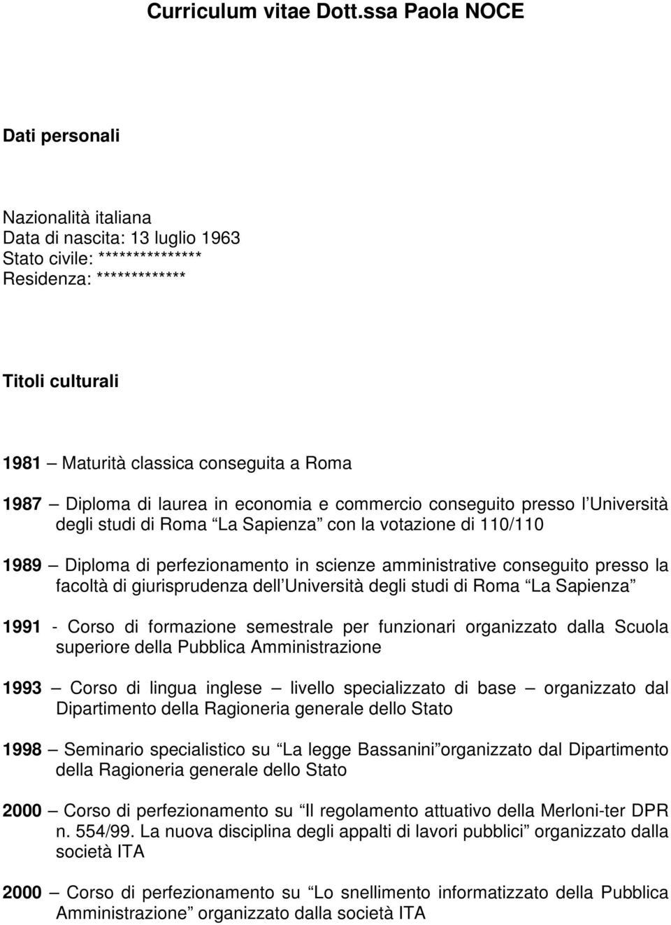 1987 Diploma di laurea in economia e commercio conseguito presso l Università degli studi di Roma La Sapienza con la votazione di 110/110 1989 Diploma di perfezionamento in scienze amministrative