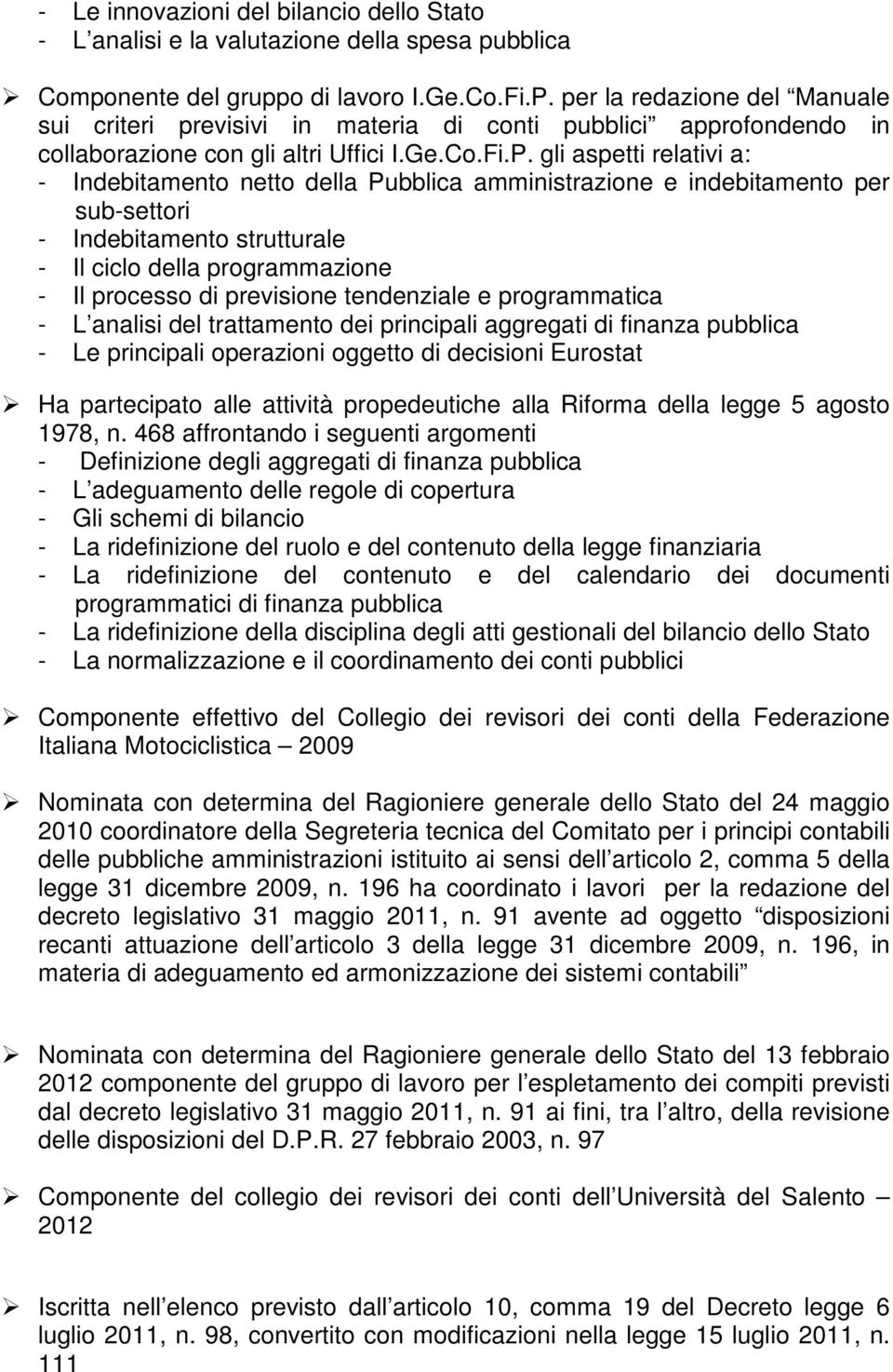 gli aspetti relativi a: - Indebitamento netto della Pubblica amministrazione e indebitamento per sub-settori - Indebitamento strutturale - Il ciclo della programmazione - Il processo di previsione