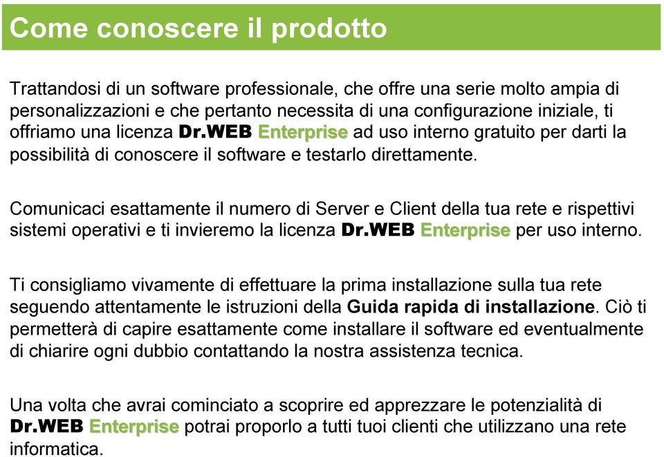 Comunicaci esattamente il numero di Server e Client della tua rete e rispettivi sistemi operativi e ti invieremo la licenza Dr.WEB Enterprise per uso interno.