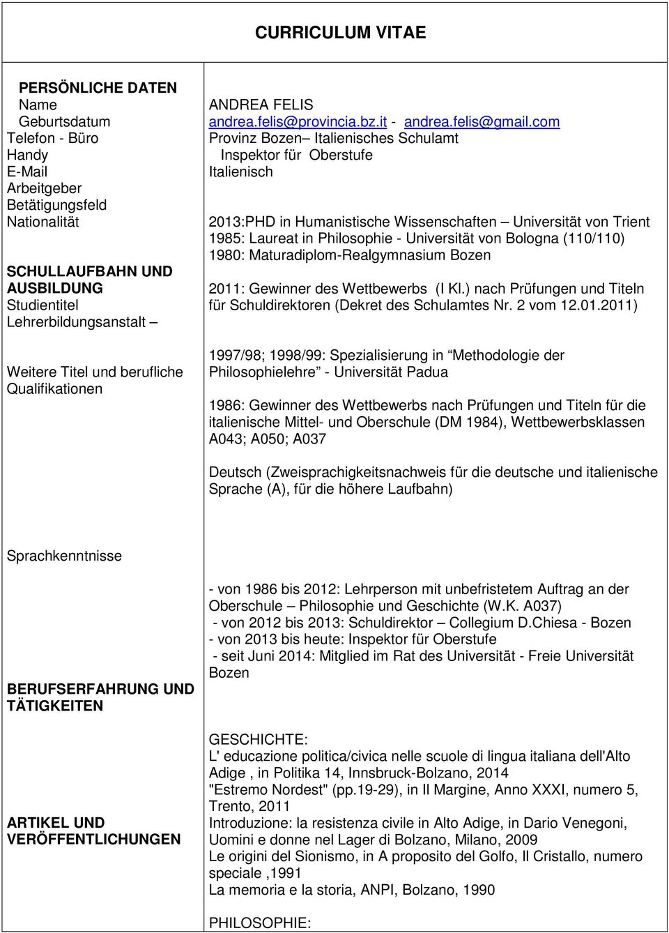 com Provinz Bozen Italienisches Schulamt Inspektor für Oberstufe Italienisch 2013:PHD in Humanistische Wissenschaften Universität von Trient 1985: Laureat in Philosophie - Universität von Bologna