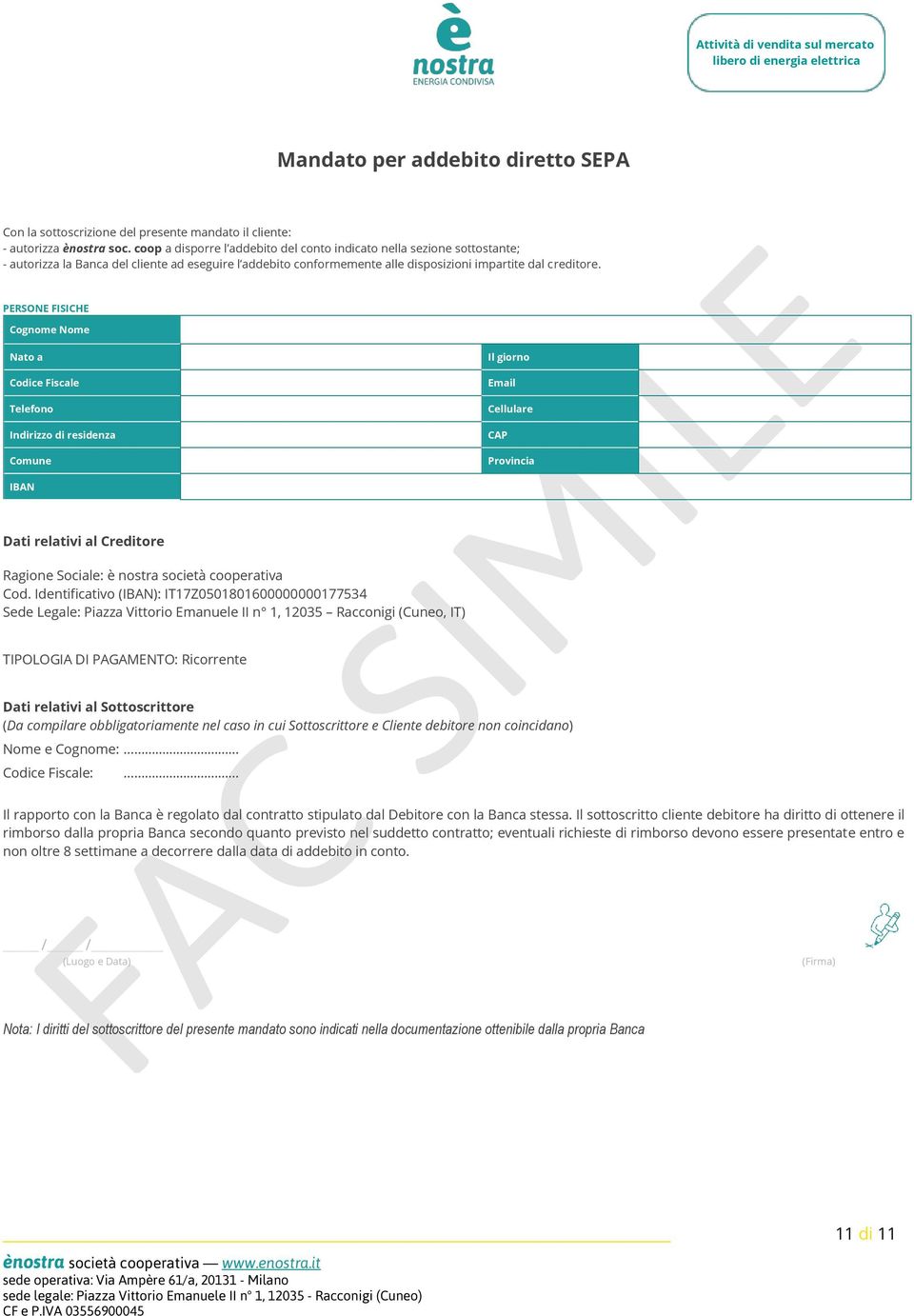 PERSONE FISICHE Cognome Nome Nome Nato a Codice Fiscale Telefono Indirizzo di residenza Il giorno Email Cellulare IBAN Dati relativi al Creditore Ragione Sociale: è nostra società cooperativa Cod.