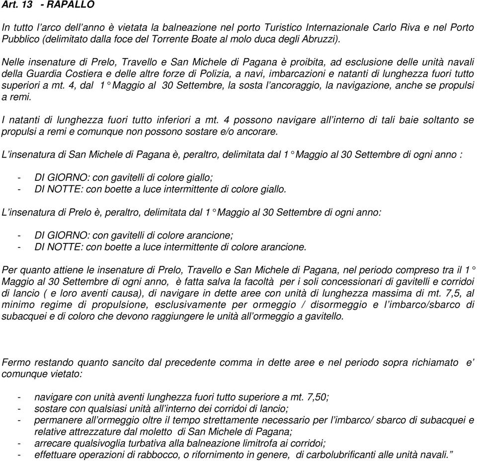 Nelle insenature di Prelo, Travello e San Michele di Pagana è proibita, ad esclusione delle unità navali della Guardia Costiera e delle altre forze di Polizia, a navi, imbarcazioni e natanti di