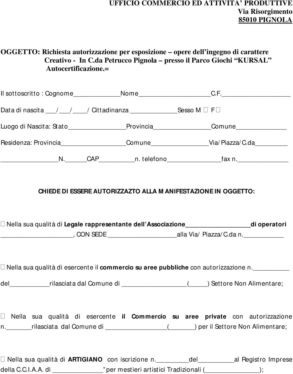 Data di nascita / / / Cittadinanza Sesso M F Luogo di Nascita: Stato Provincia Comune Residenza: Provincia Comune Via/Piazza/C.da N. CAP n. telefono fax n.