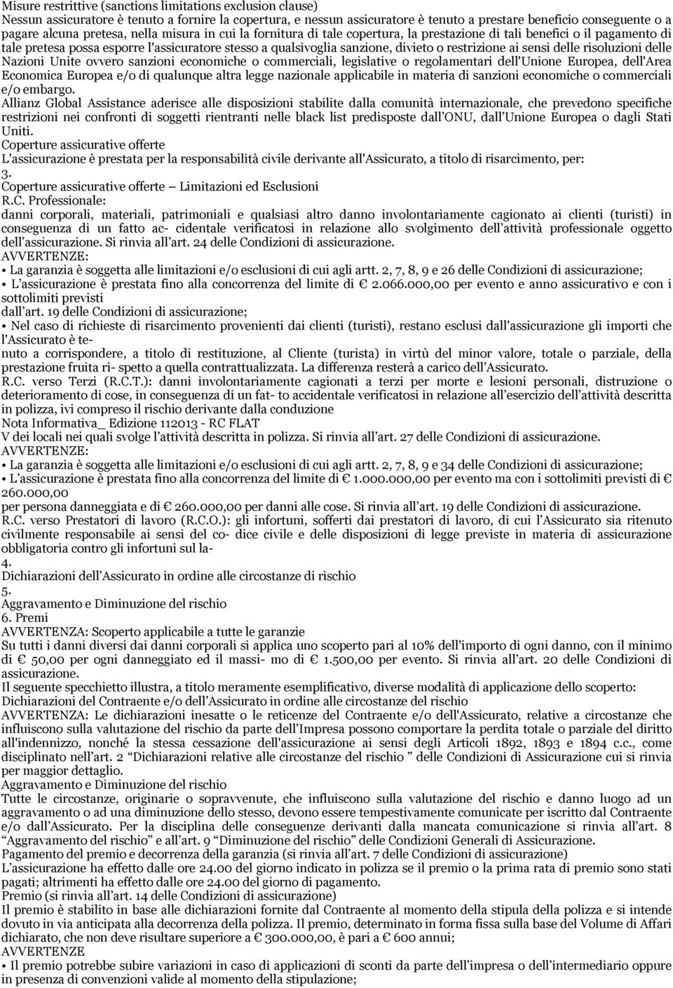 restrizione ai sensi delle risoluzioni delle Nazioni Unite ovvero sanzioni economiche o commerciali, legislative o regolamentari dell'unione Europea, dell'area Economica Europea e/o di qualunque