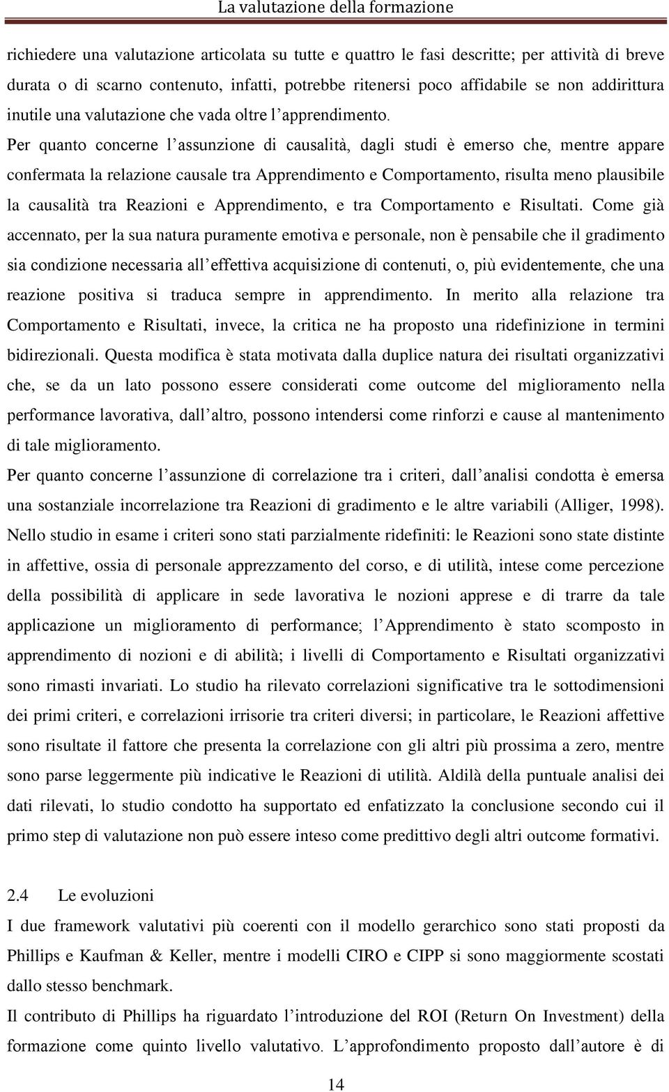 Per quanto concerne l assunzione di causalità, dagli studi è emerso che, mentre appare confermata la relazione causale tra Apprendimento e Comportamento, risulta meno plausibile la causalità tra