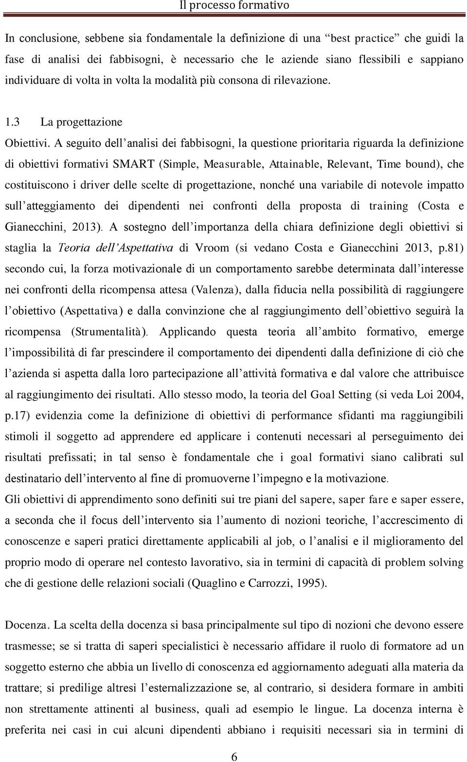 A seguito dell analisi dei fabbisogni, la questione prioritaria riguarda la definizione di obiettivi formativi SMART (Simple, Measurable, Attainable, Relevant, Time bound), che costituiscono i driver