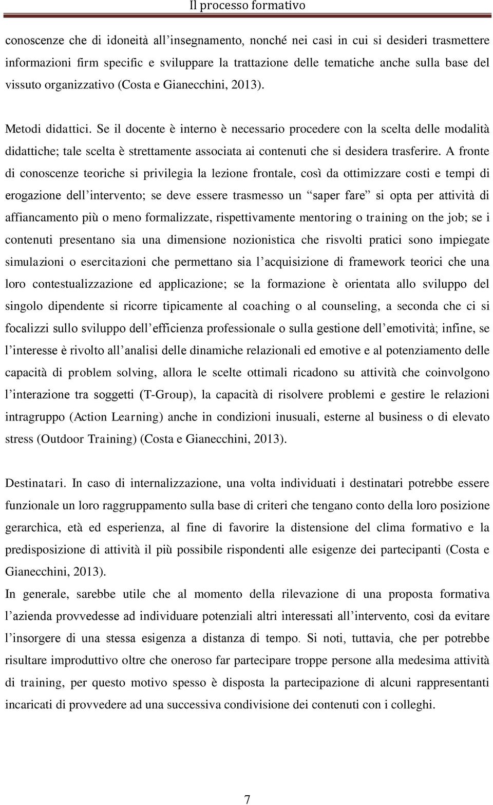 Se il docente è interno è necessario procedere con la scelta delle modalità didattiche; tale scelta è strettamente associata ai contenuti che si desidera trasferire.