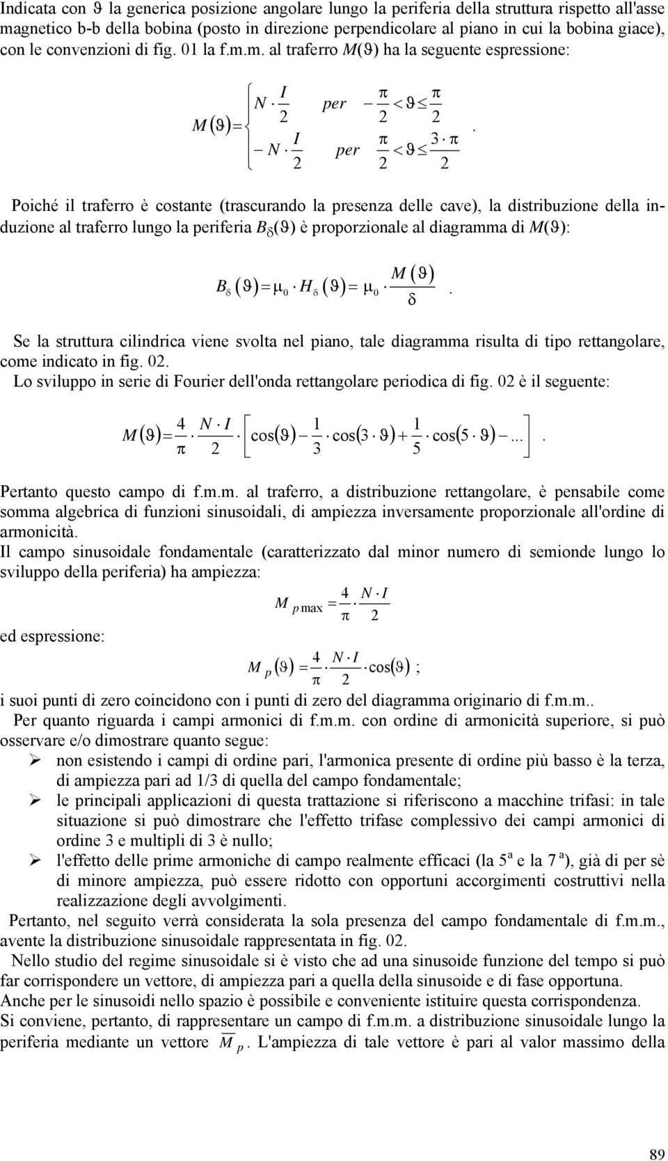 traferro lungo la eriferia B () è roorzionale al diagramma di M(): B H M 0 0 Se la struttura cilindrica viene svolta nel iano, tale diagramma risulta di tio rettangolare, come indicato in fig 0 Lo