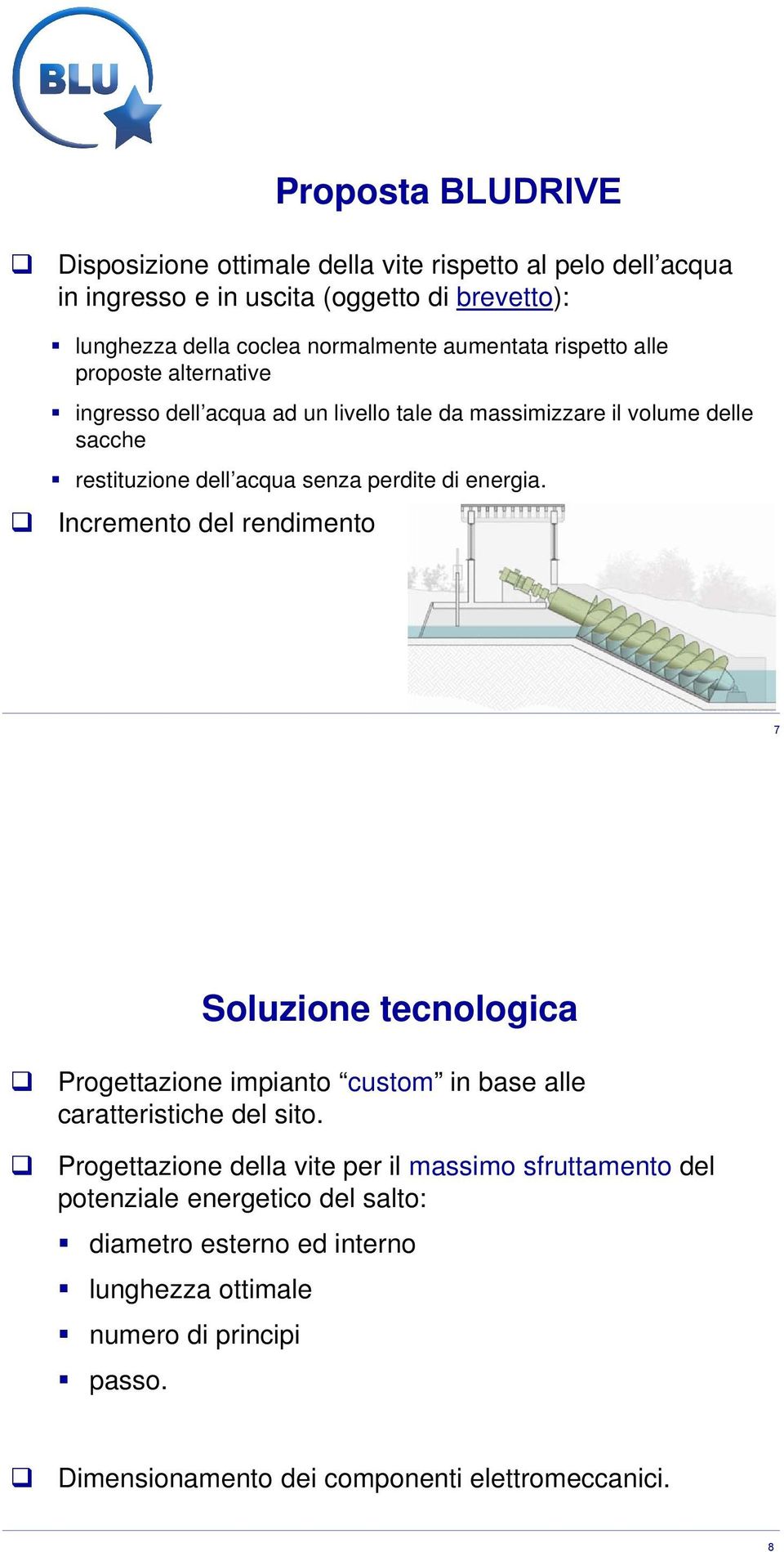 energia. Incremento del rendimento 7 Soluzione tecnologica Progettazione impianto custom in base alle caratteristiche del sito.