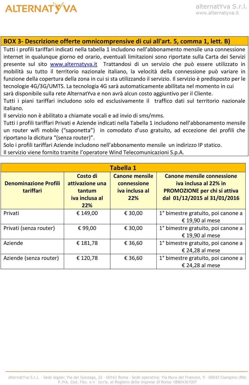 presente sul sito Trattandosi di un servizio che può essere utilizzato in mobilità su tutto il territorio nazionale italia, la velocità della connessione può variare in funzione della copertura della