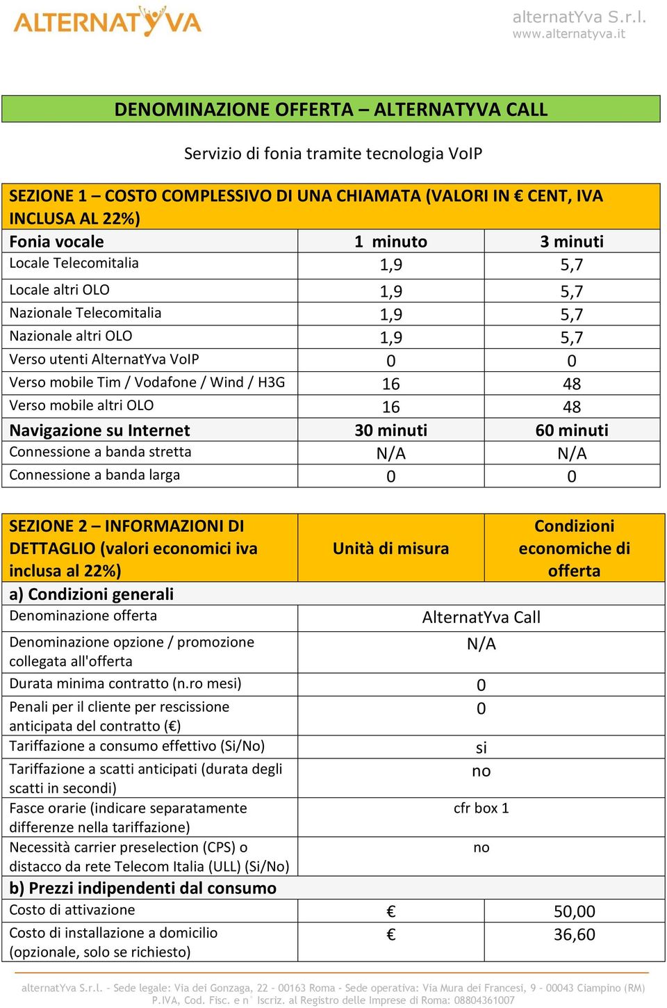 mobile altri OLO 16 48 Navigazione su Internet 30 minuti 60 minuti Connessione a banda stretta Connessione a banda larga 0 0 SEZIONE 2 INFORMAZIONI DI DETTAGLIO (valori ecomici iva inclusa al 22%) a)