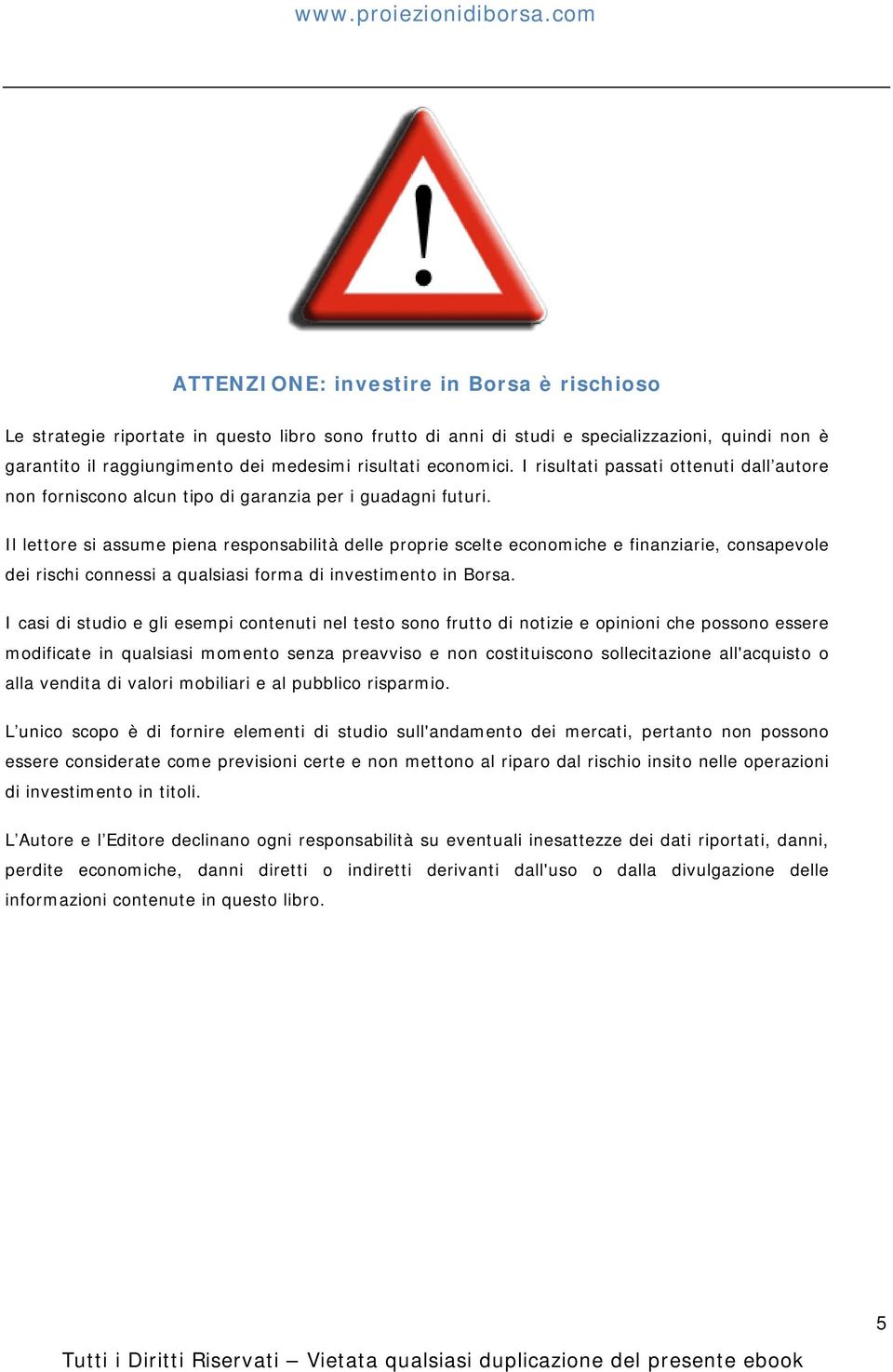 Il lettore si assume piena responsabilità delle proprie scelte economiche e finanziarie, consapevole dei rischi connessi a qualsiasi forma di investimento in Borsa.