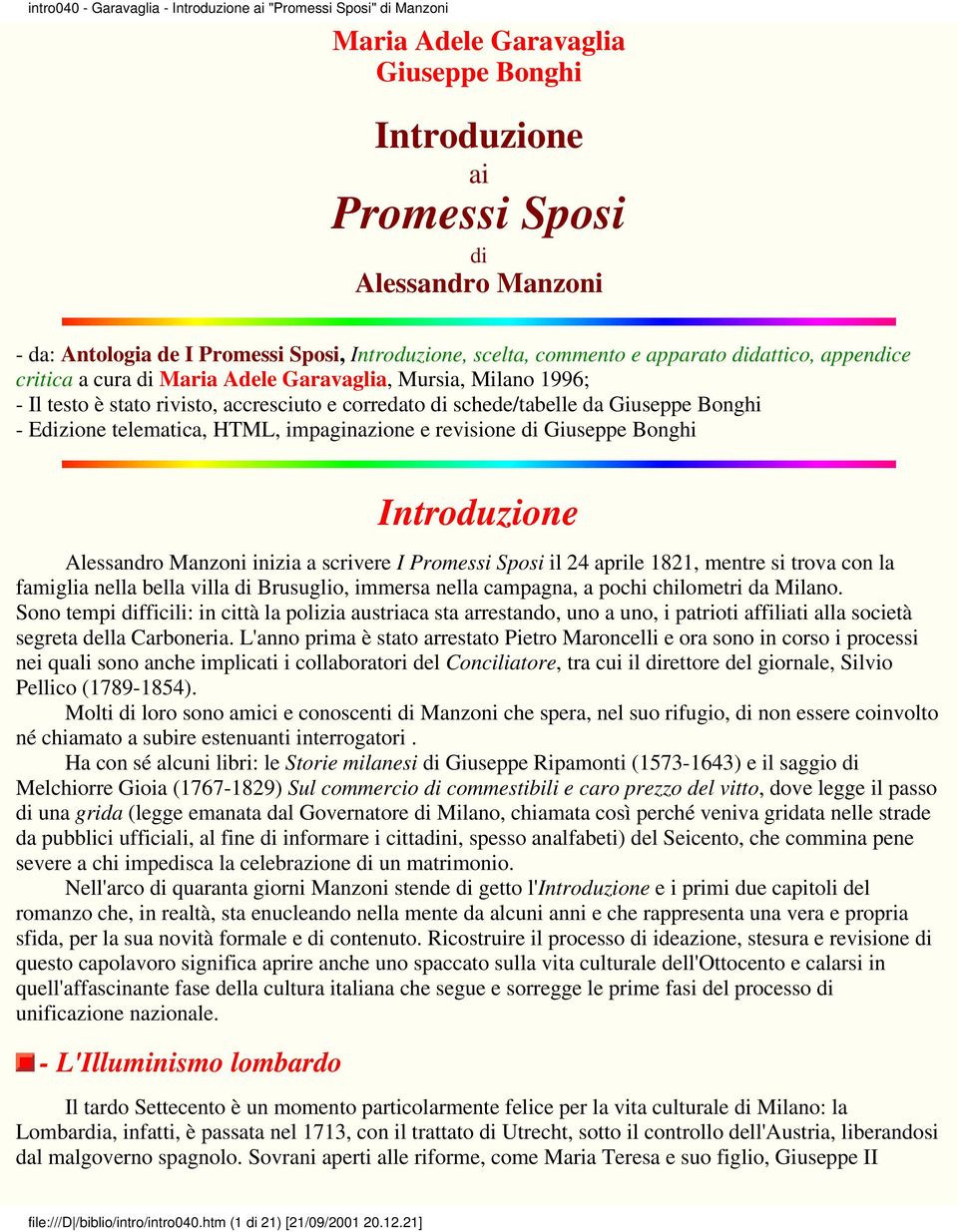 di Giuseppe Bonghi Introduzione Alessandro Manzoni inizia a scrivere I Promessi Sposi il 24 aprile 1821, mentre si trova con la famiglia nella bella villa di Brusuglio, immersa nella campagna, a