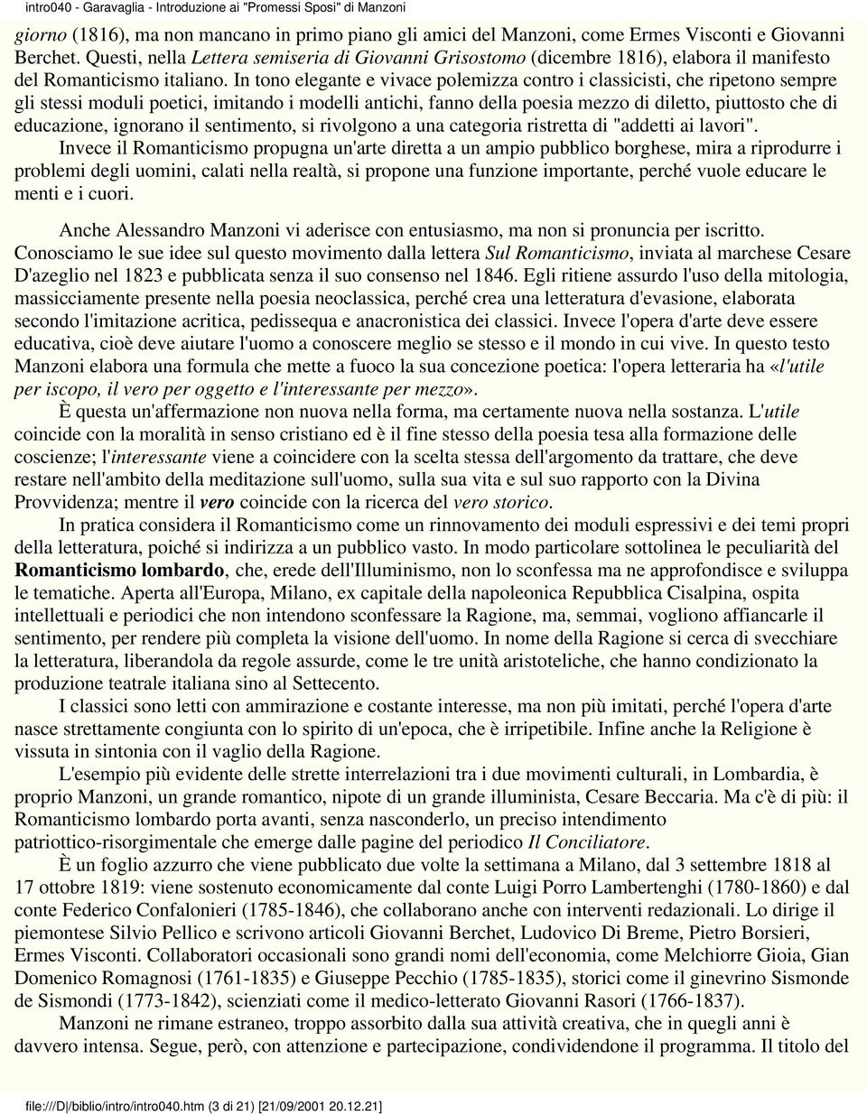 In tono elegante e vivace polemizza contro i classicisti, che ripetono sempre gli stessi moduli poetici, imitando i modelli antichi, fanno della poesia mezzo di diletto, piuttosto che di educazione,