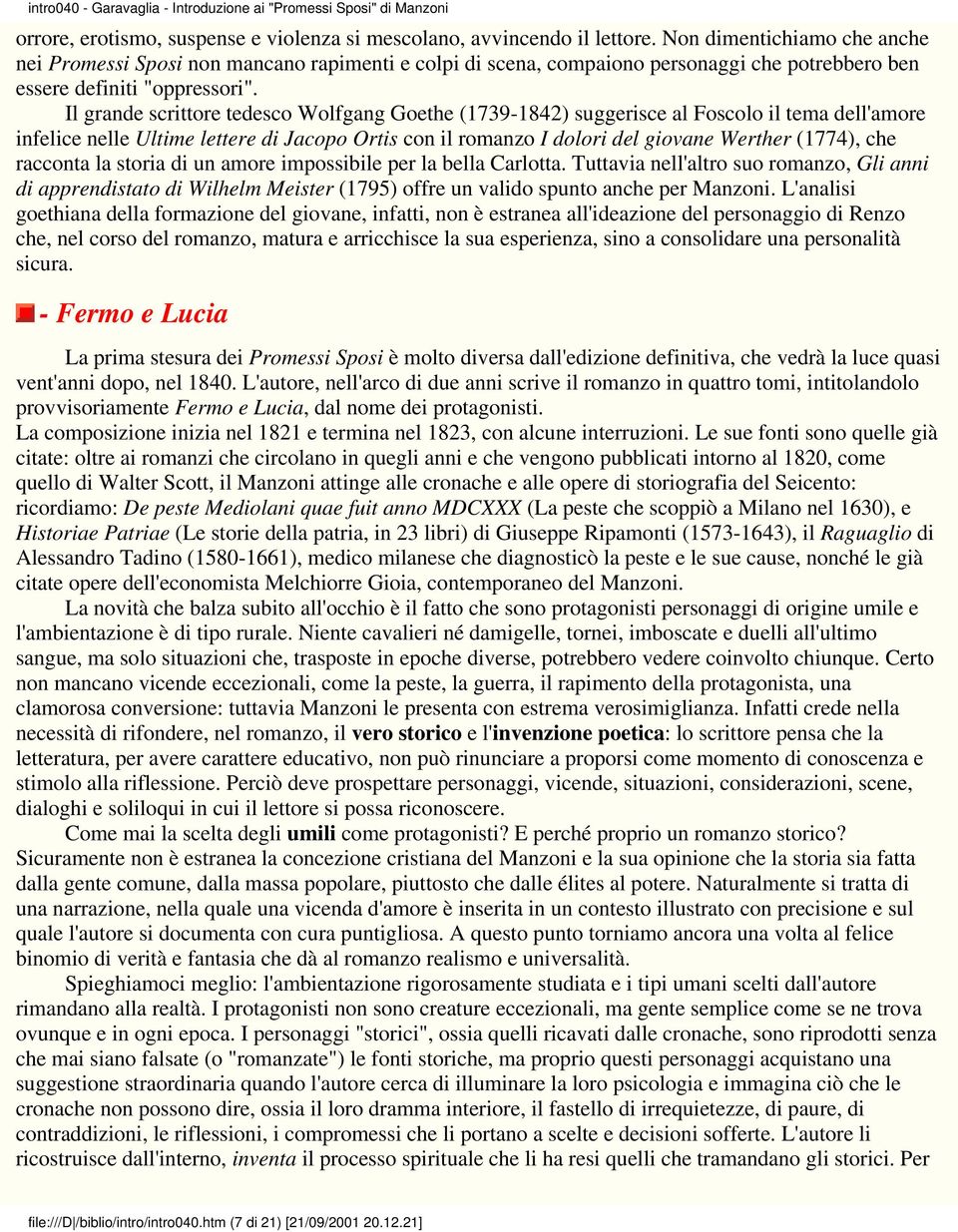 Il grande scrittore tedesco Wolfgang Goethe (1739-1842) suggerisce al Foscolo il tema dell'amore infelice nelle Ultime lettere di Jacopo Ortis con il romanzo I dolori del giovane Werther (1774), che