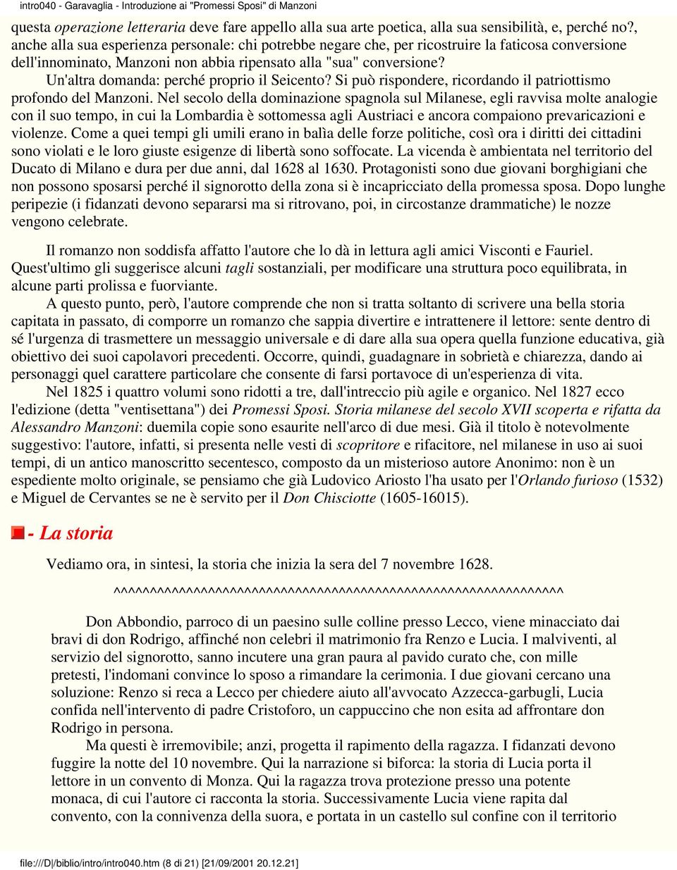 Un'altra domanda: perché proprio il Seicento? Si può rispondere, ricordando il patriottismo profondo del Manzoni.