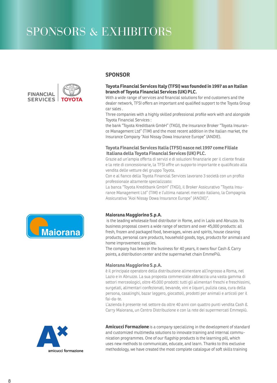 Three companies with a highly skilled professional profile work with and alongside Toyota Financial Services : the bank Toyota Kreditbank GmbH (TKGI), the Insurance Broker Toyota Insurance Management