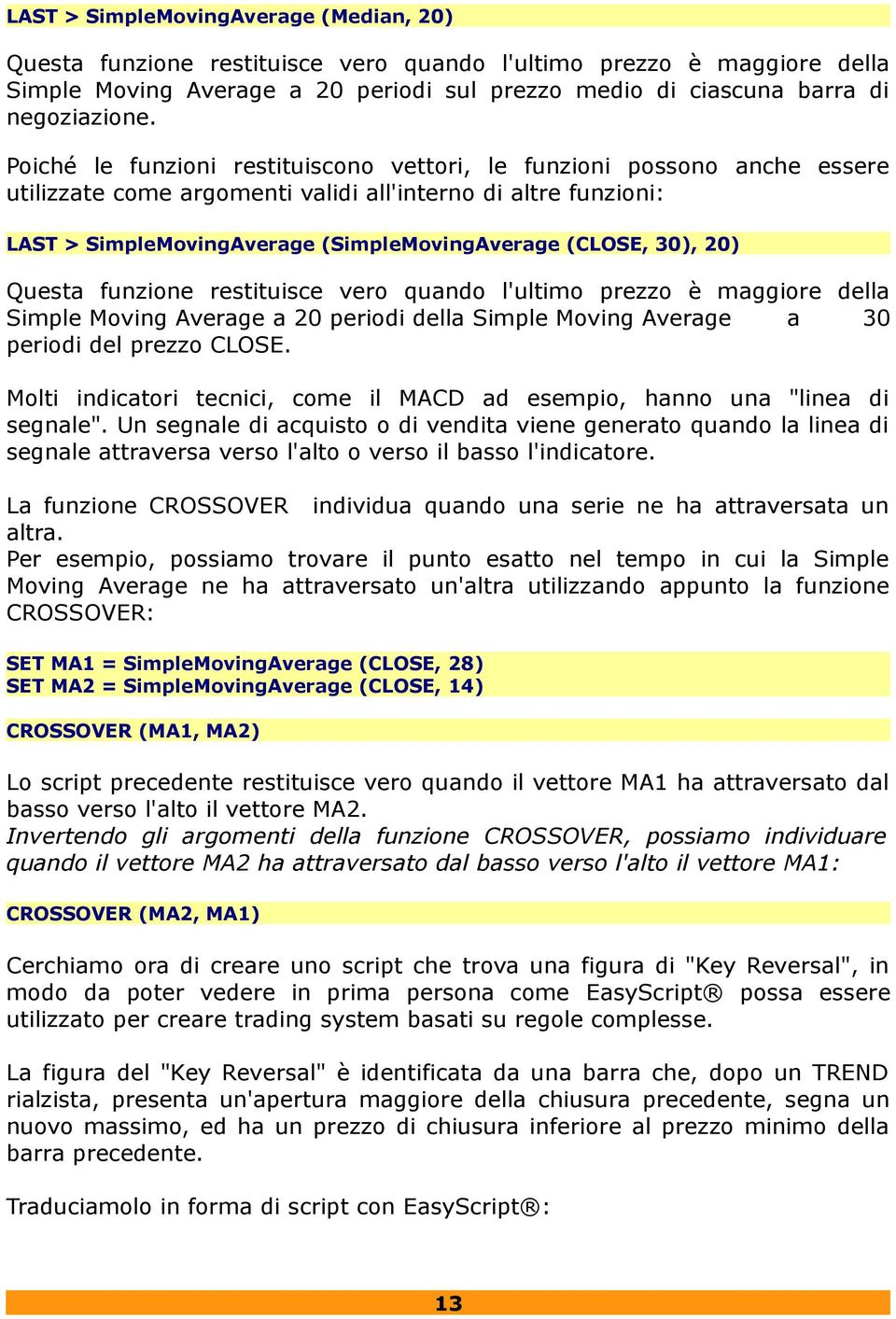 20) Questa funzione restituisce vero quando l'ultimo prezzo è maggiore della Simple Moving Average a 20 periodi della Simple Moving Average a 30 periodi del prezzo CLOSE.