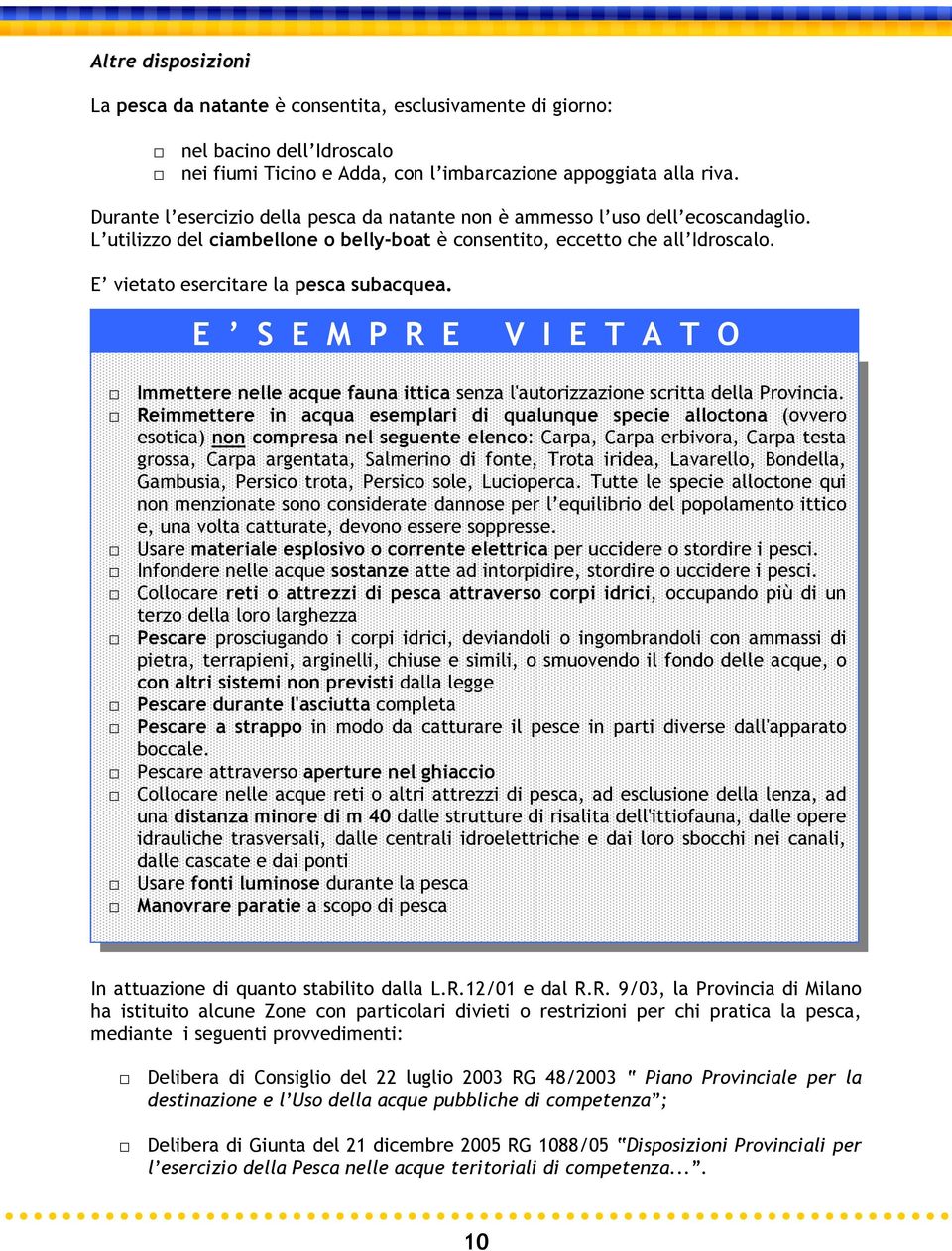 E vietato esercitare la pesca subacquea. E S E M P R E V I E T A T O Immettere nelle acque fauna ittica senza l'autorizzazione scritta della Provincia.