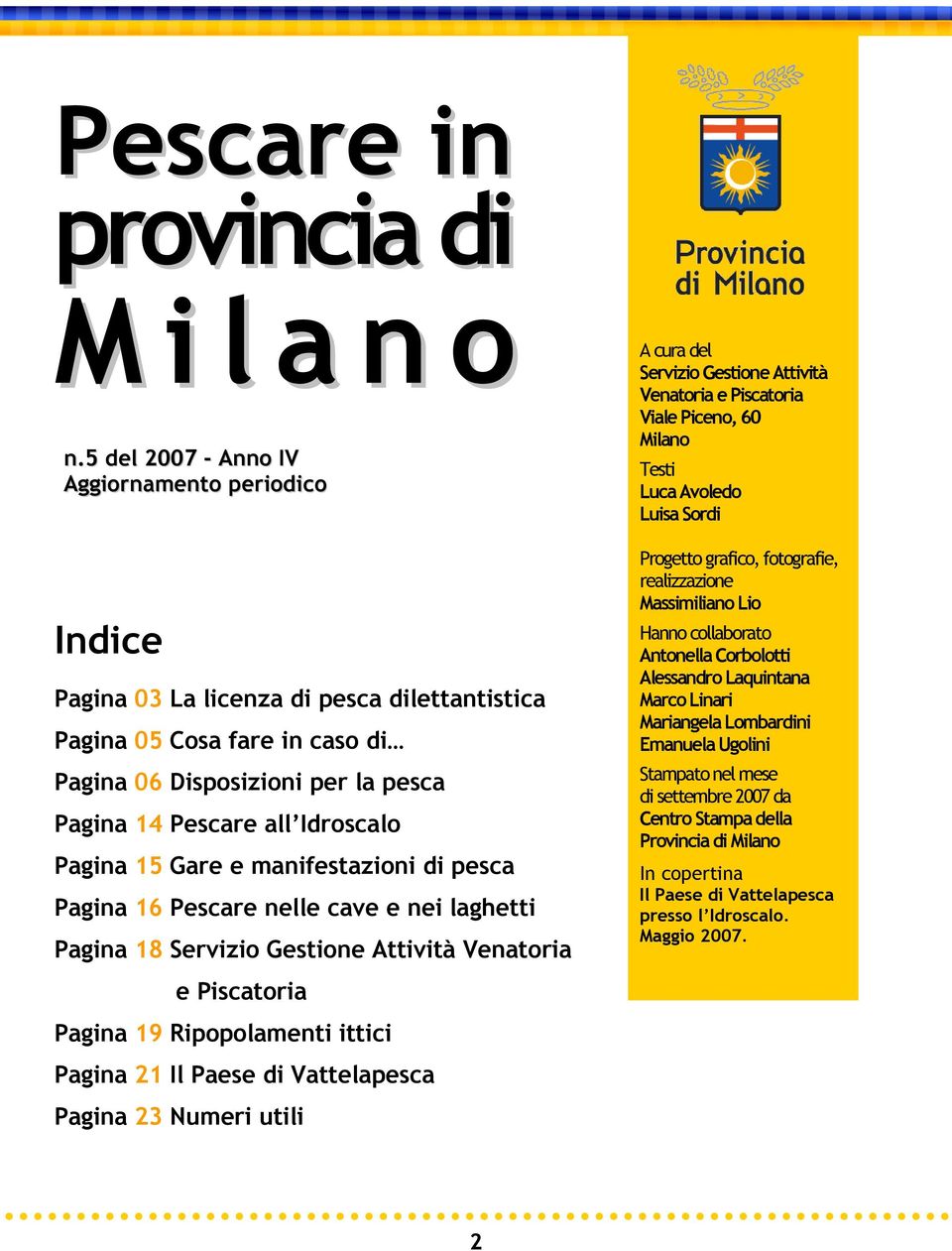 Pagina 15 Gare e manifestazioni di pesca Pagina 16 Pescare nelle cave e nei laghetti Pagina 18 Servizio Gestione Attività Venatoria e Piscatoria Pagina 19 Ripopolamenti ittici Pagina 21 Il Paese di