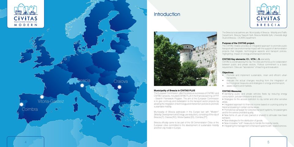 The CIVITAS initiative provides an integrated approach to promote public transport with low environmental impact with the support of demonstration projects that integrate: technological aspects and