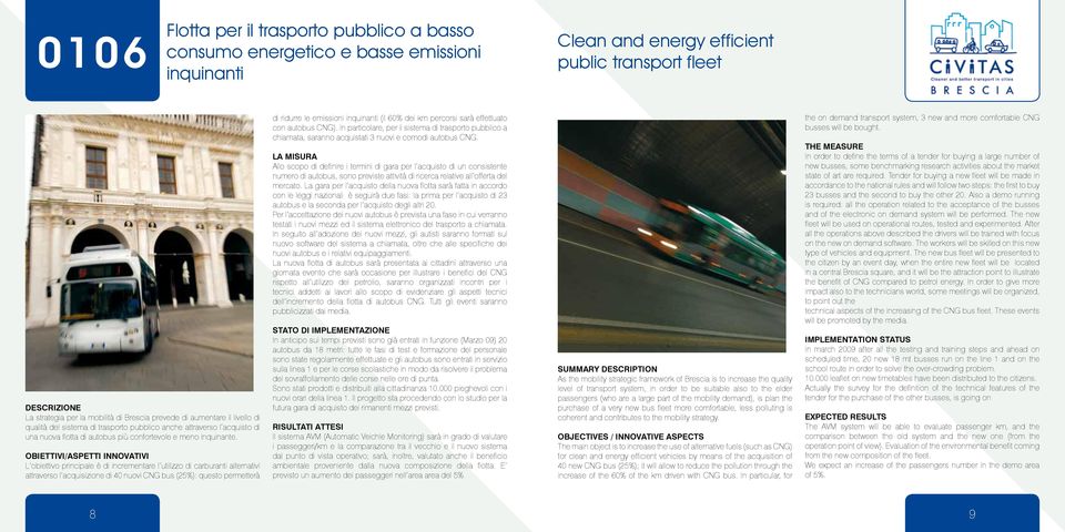 L obiettivo principale è di incrementare l utilizzo di carburanti alternativi attraverso l acquisizione di 40 nuovi CNG bus (25%): questo permetterà di ridurre le emissioni inquinanti (il 60% dei km