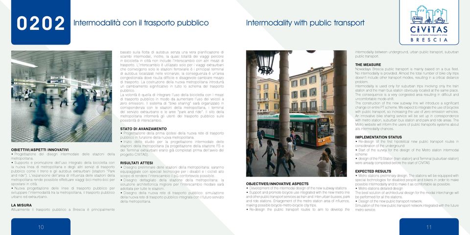 ride ). L espansione dell area di influenza delle stazioni della metropolitana rende possibile effettuare viaggi bici-metro-bici per spostarsi in città.