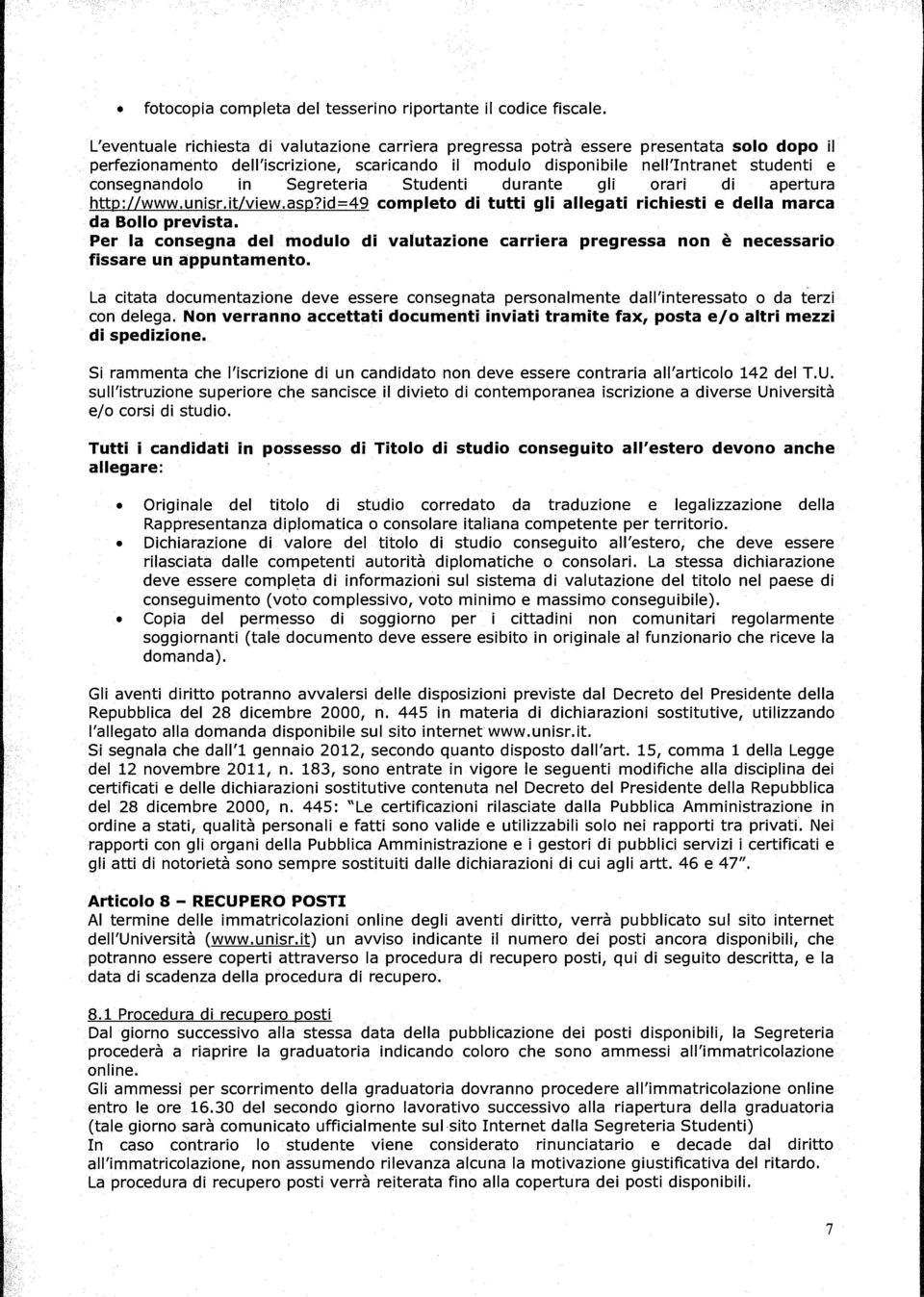 in Segreteria Studenti durante gli orari di apertura http://www.unisr.it/view.asp?id=49 completo di tutti gli allegati richiesti e della marca da Bollo prevista.