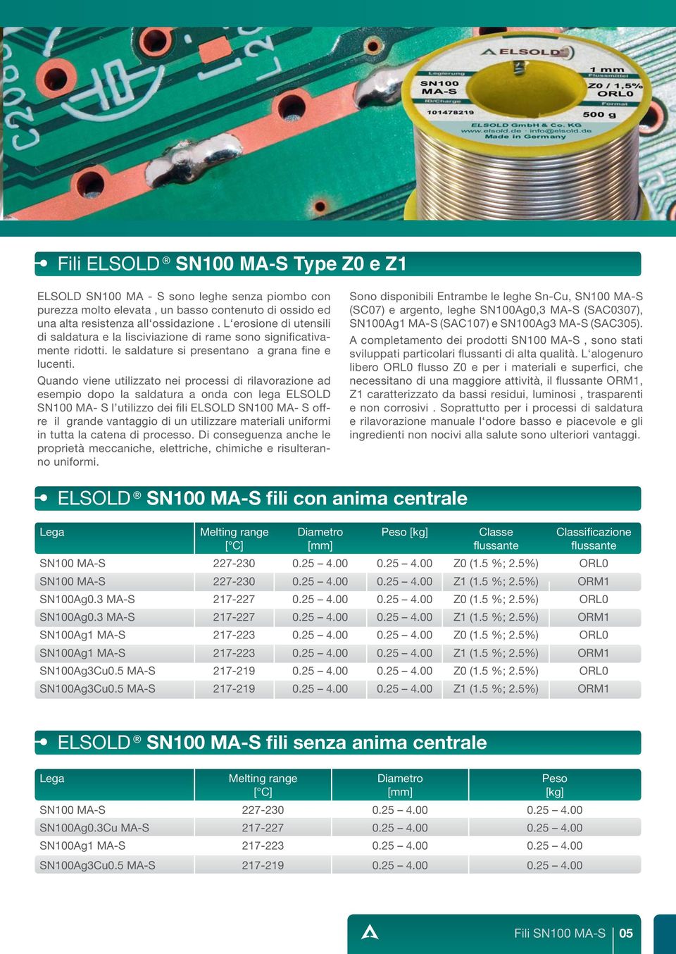 Quando viene utilizzato nei processi di rilavorazione ad esempio dopo la saldatura a onda con lega ELSOLD SN100 MA- S l utilizzo dei fi li ELSOLD SN100 MA- S offre il grande vantaggio di un