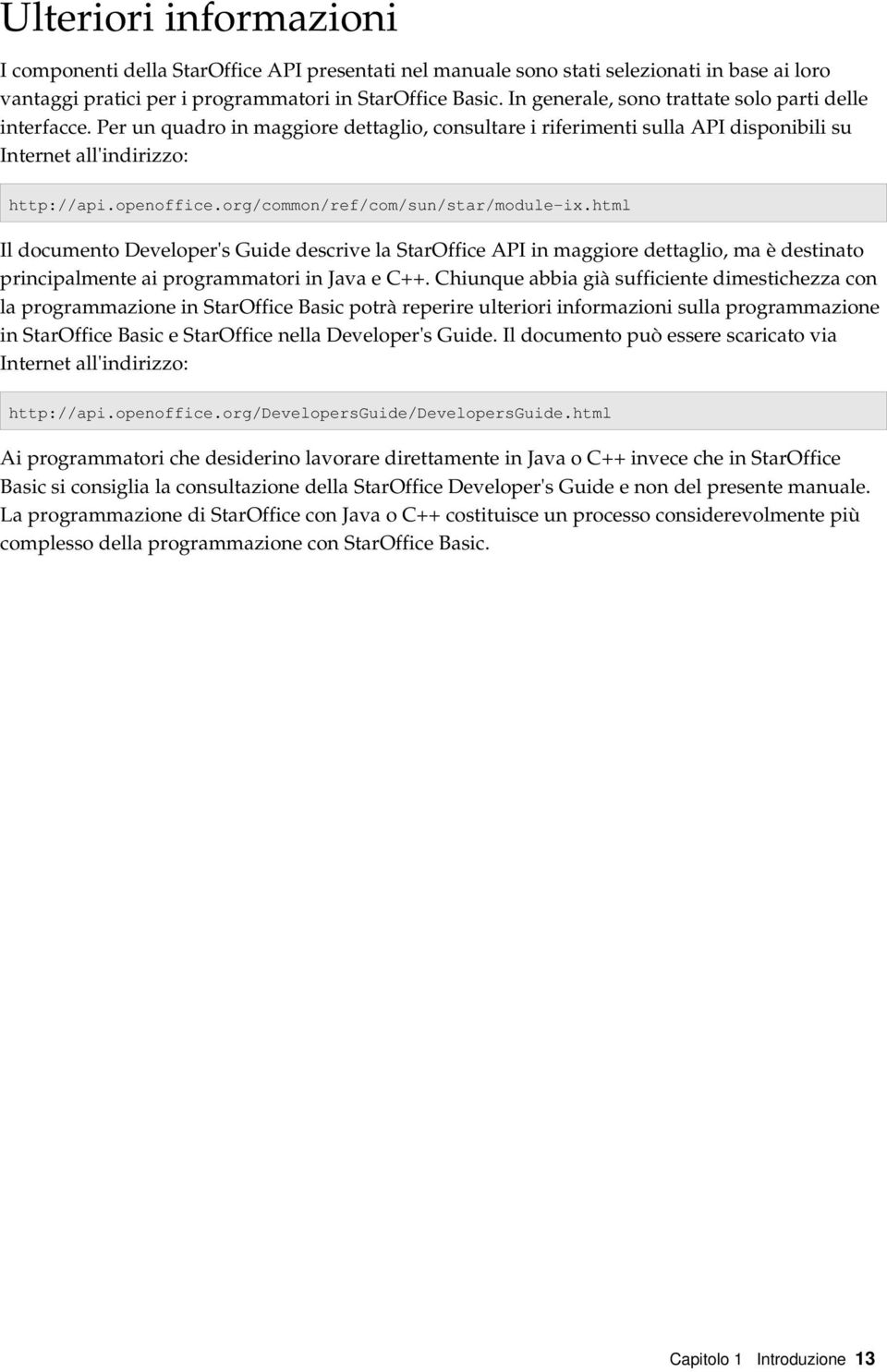 org/common/ref/com/sun/star/module-ix.html Il documento Developer's Guide descrive la StarOffice API in maggiore dettaglio, ma è destinato principalmente ai programmatori in Java e C++.