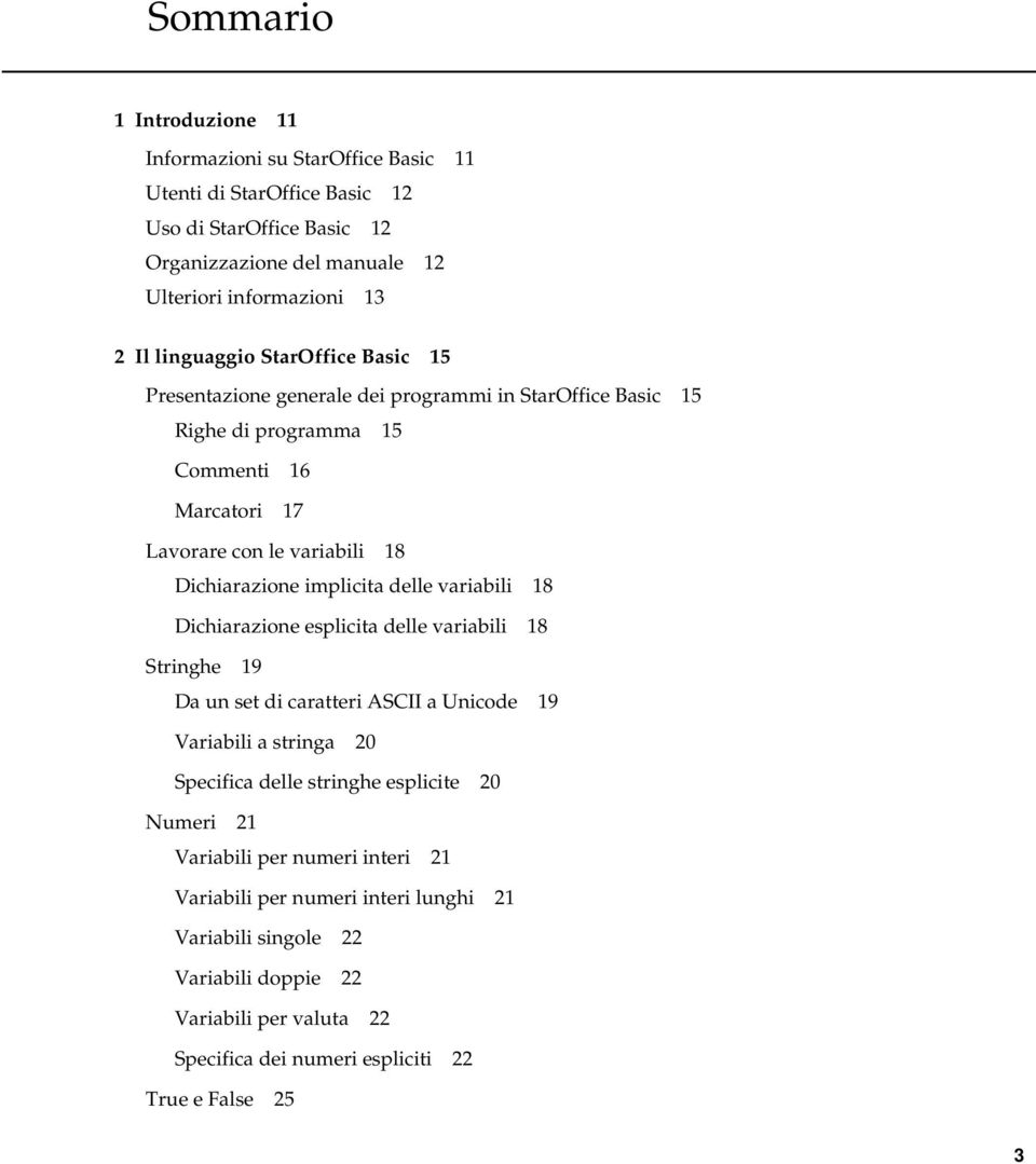 implicita delle variabili 18 Dichiarazione esplicita delle variabili 18 Stringhe 19 Da un set di caratteri ASCII a Unicode 19 Variabili a stringa 20 Specifica delle stringhe esplicite