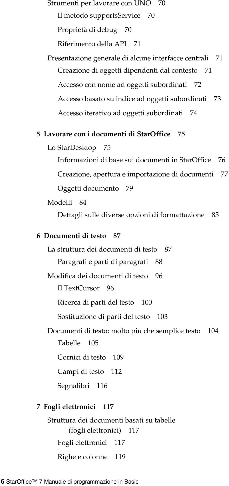 Lo StarDesktop 75 Informazioni di base sui documenti in StarOffice 76 Creazione, apertura e importazione di documenti 77 Oggetti documento 79 Modelli 84 Dettagli sulle diverse opzioni di