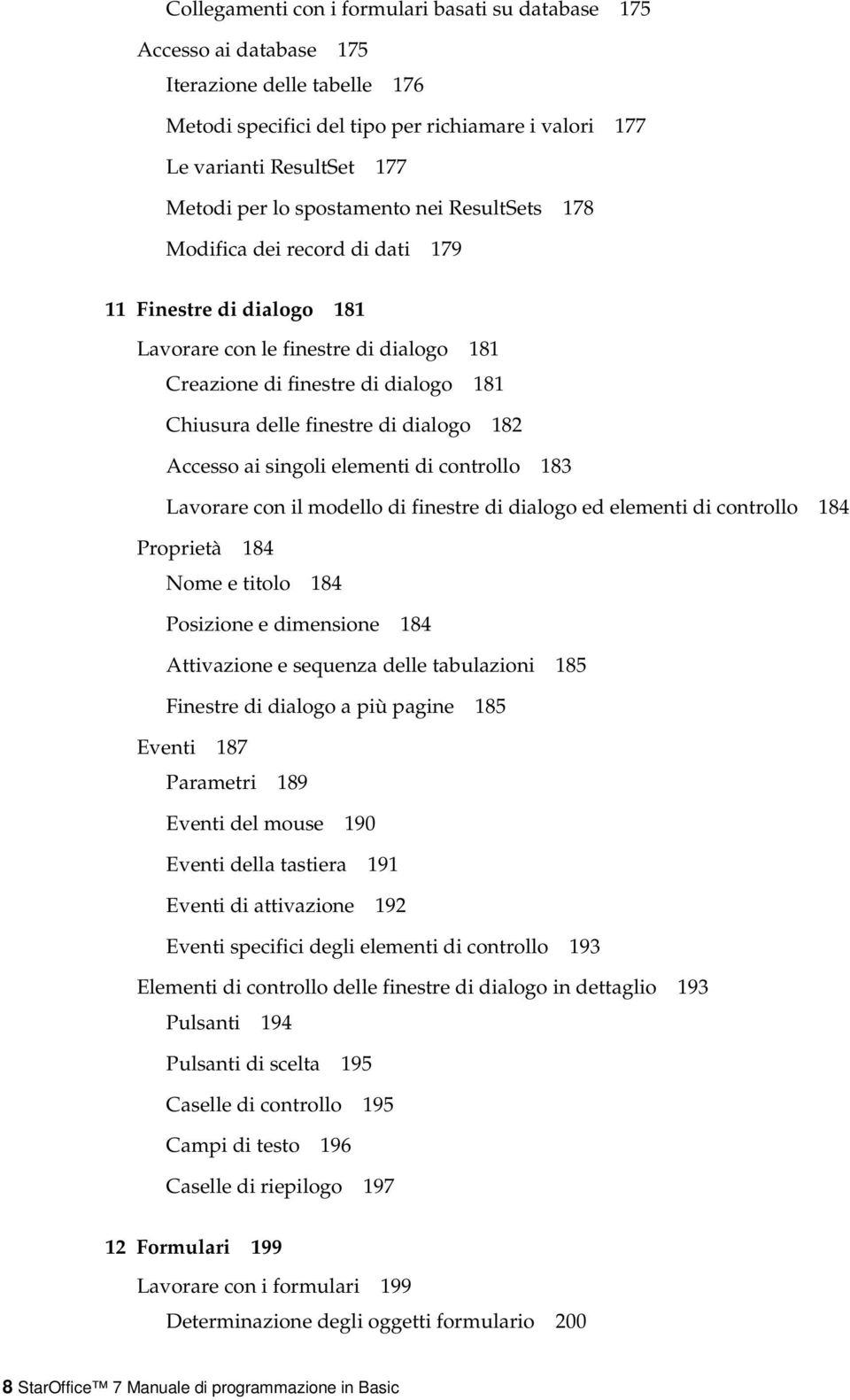 dialogo 182 Accesso ai singoli elementi di controllo 183 Lavorare con il modello di finestre di dialogo ed elementi di controllo 184 Proprietà 184 Nome e titolo 184 Posizione e dimensione 184