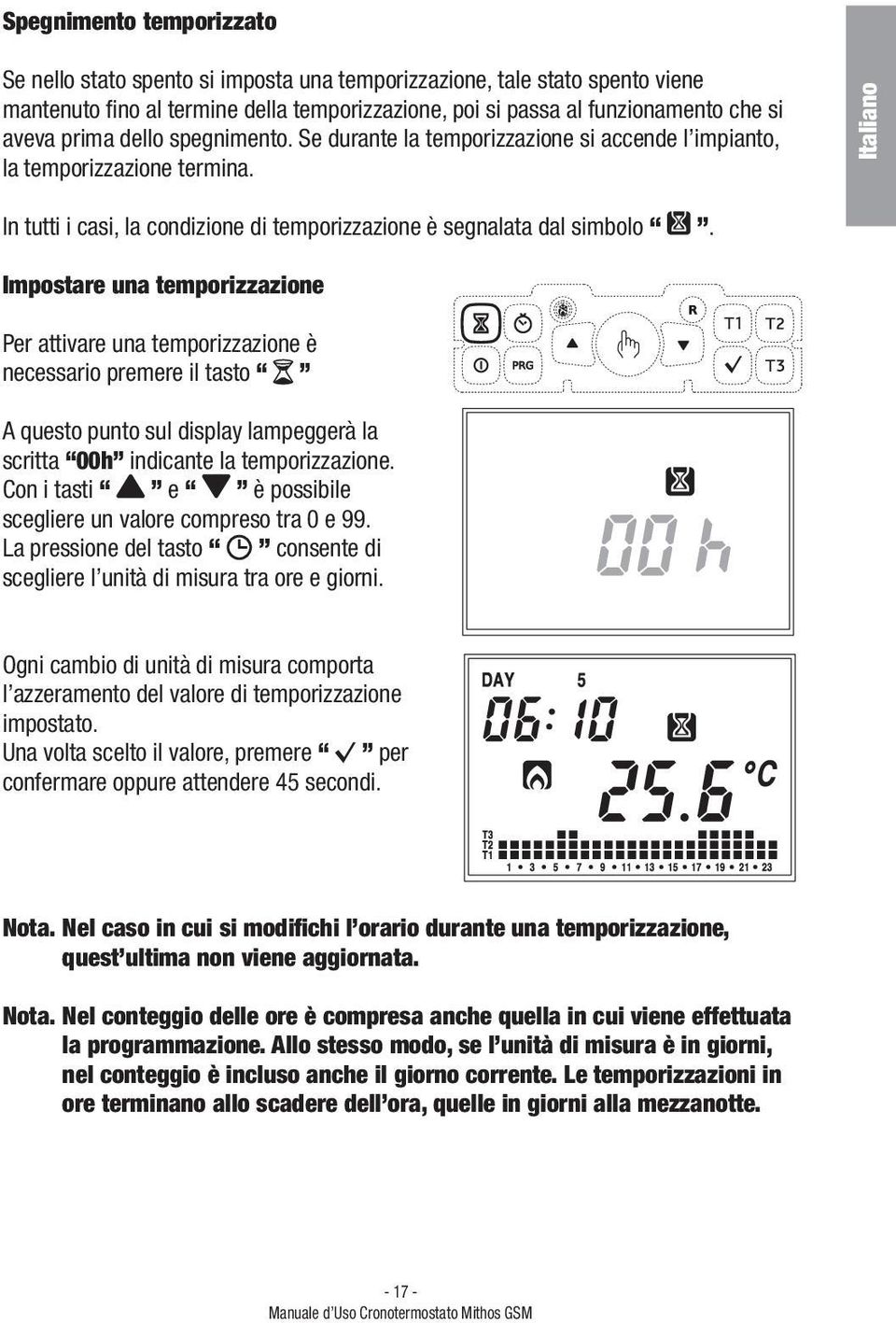 Impostare una temporizzazione Per attivare una temporizzazione è necessario premere il tasto A questo punto sul display lampeggerà la scritta 00h indicante la temporizzazione.