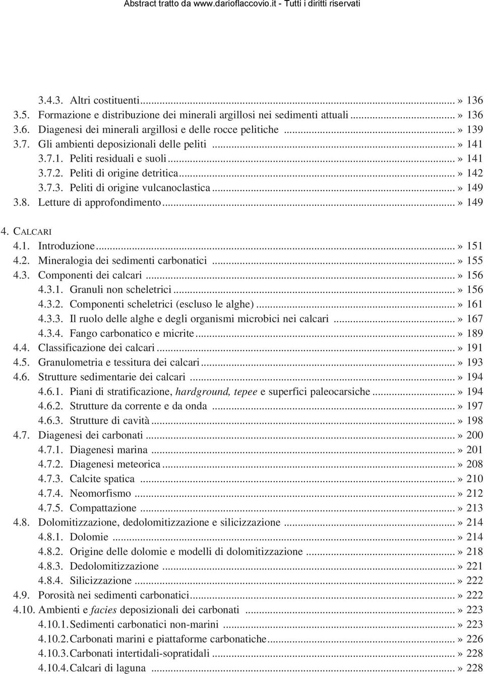 Letture di approfondimento...» 149 4. CALCARI 4.1. Introduzione...» 151 4.2. Mineralogia dei sedimenti carbonatici...» 155 4.3. Componenti dei calcari...» 156 4.3.1. Granuli non scheletrici...» 156 4.3.2. Componenti scheletrici (escluso le alghe).