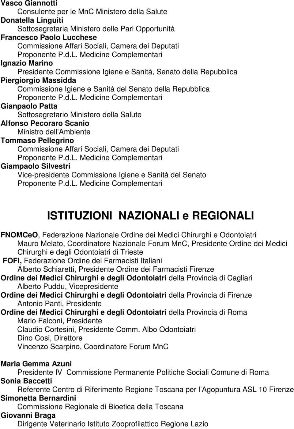 Ministero della Salute Alfonso Pecoraro Scanio Ministro dell Ambiente Tommaso Pellegrino Commissione Affari Sociali, Camera dei Deputati Giampaolo Silvestri Vice-presidente Commissione Igiene e