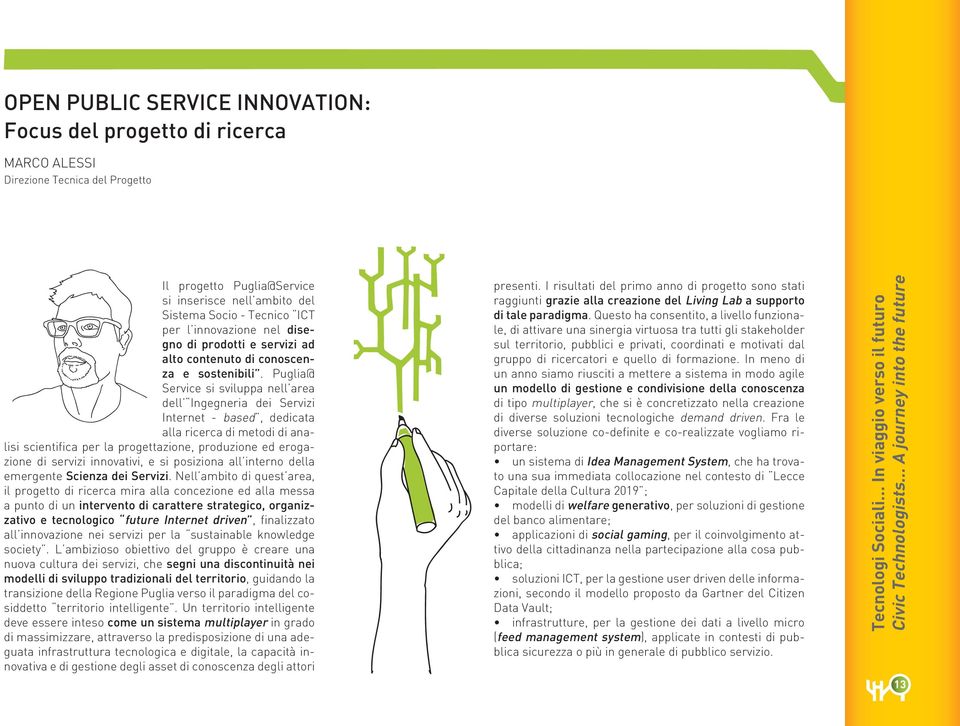 Puglia@ Service si sviluppa nell area dell Ingegneria dei Servizi Internet - based, dedicata alla ricerca di metodi di analisi scientifica per la progettazione, produzione ed erogazione di servizi