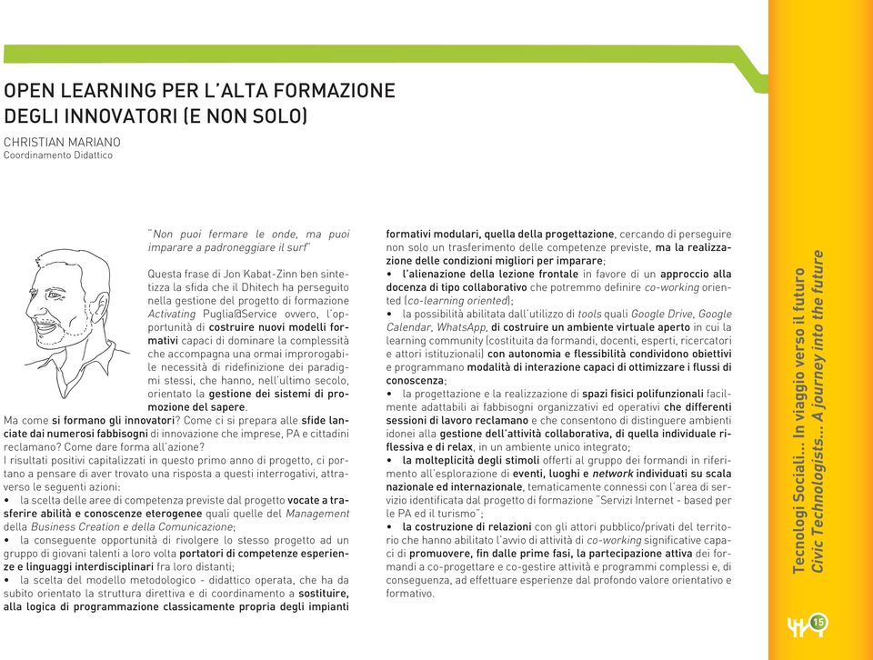 di dominare la complessità che accompagna una ormai improrogabile necessità di ridefinizione dei paradigmi stessi, che hanno, nell ultimo secolo, orientato la gestione dei sistemi di promozione del