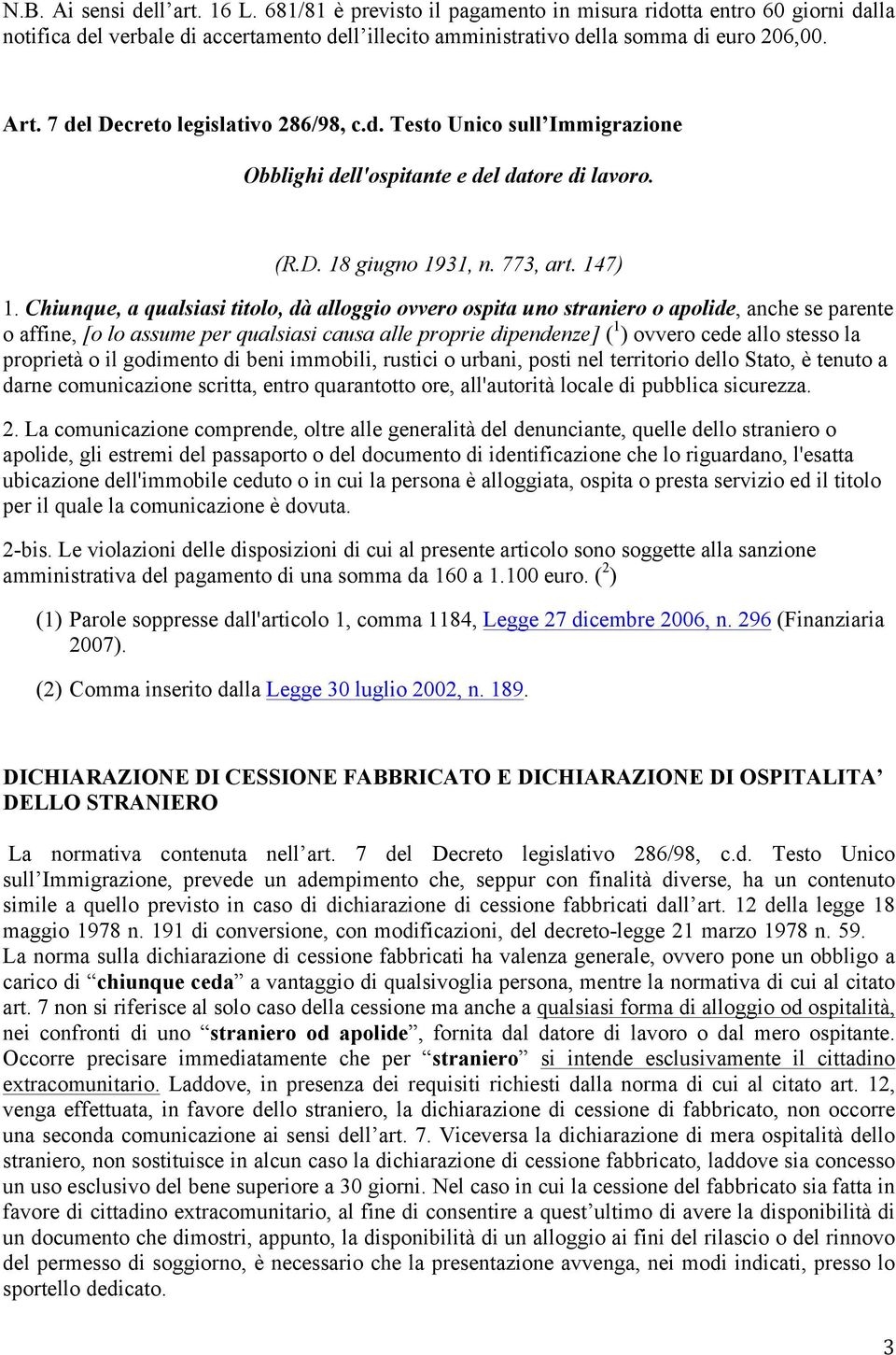 Chiunque, a qualsiasi titolo, dà alloggio ovvero ospita uno straniero o apolide, anche se parente o affine, [o lo assume per qualsiasi causa alle proprie dipendenze] ( 1 ) ovvero cede allo stesso la