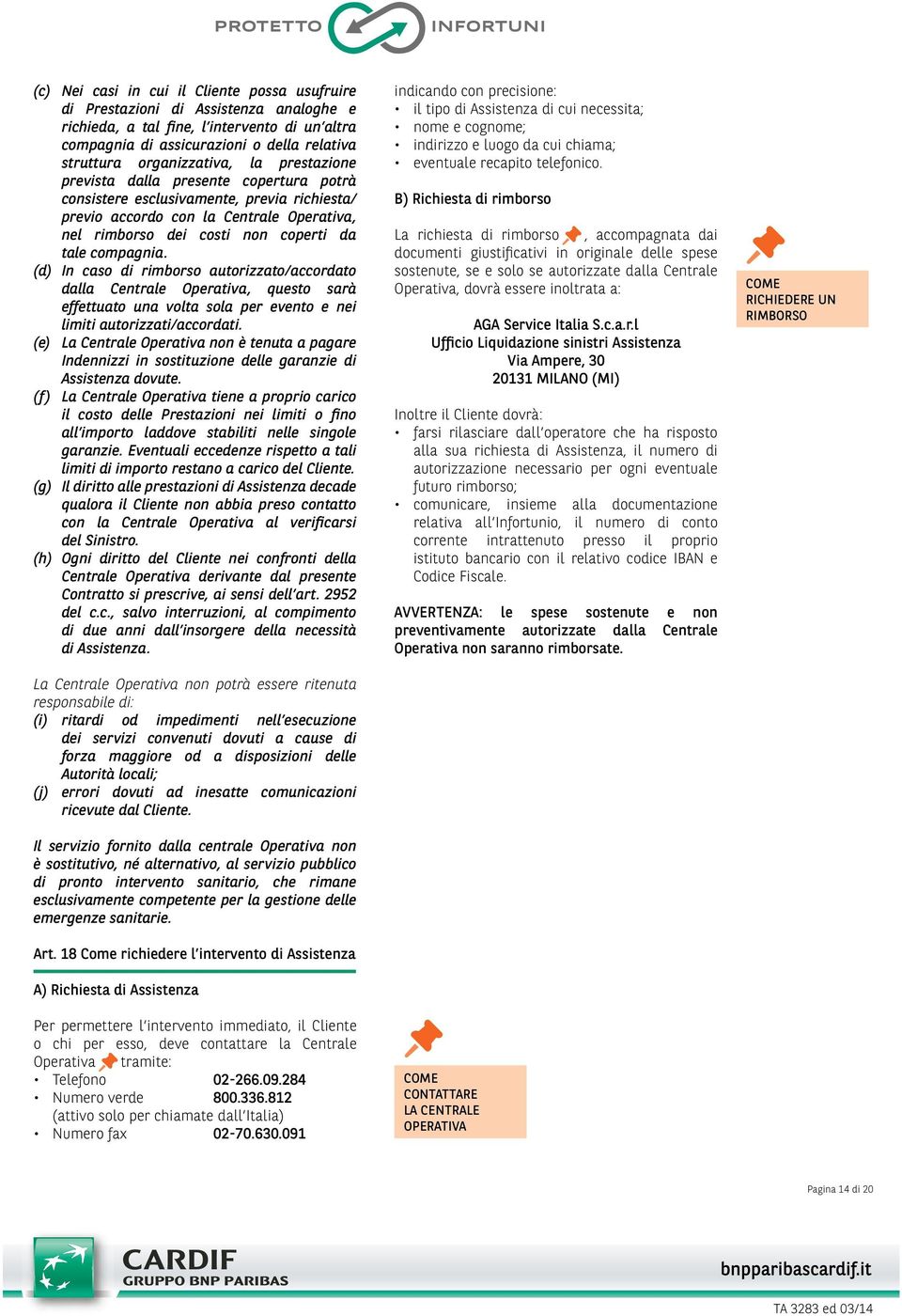 compagnia. (d) In caso di rimborso autorizzato/accordato dalla Centrale Operativa, questo sarà effettuato una volta sola per evento e nei limiti autorizzati/accordati.