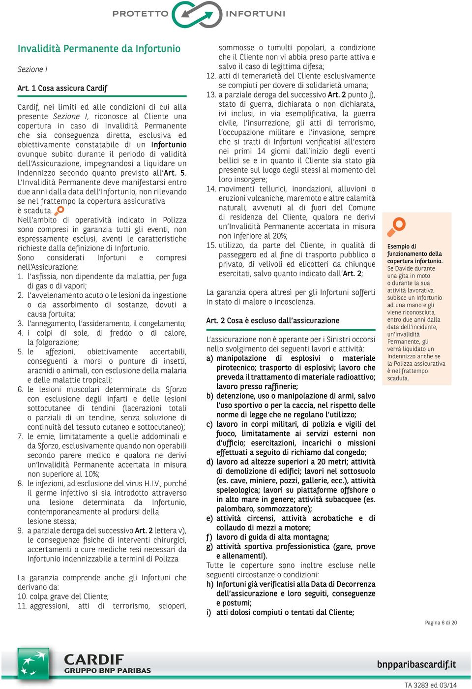 ed obiettivamente constatabile di un Infortunio ovunque subito durante il periodo di validità dell Assicurazione, impegnandosi a liquidare un Indennizzo secondo quanto previsto all Art. 5.