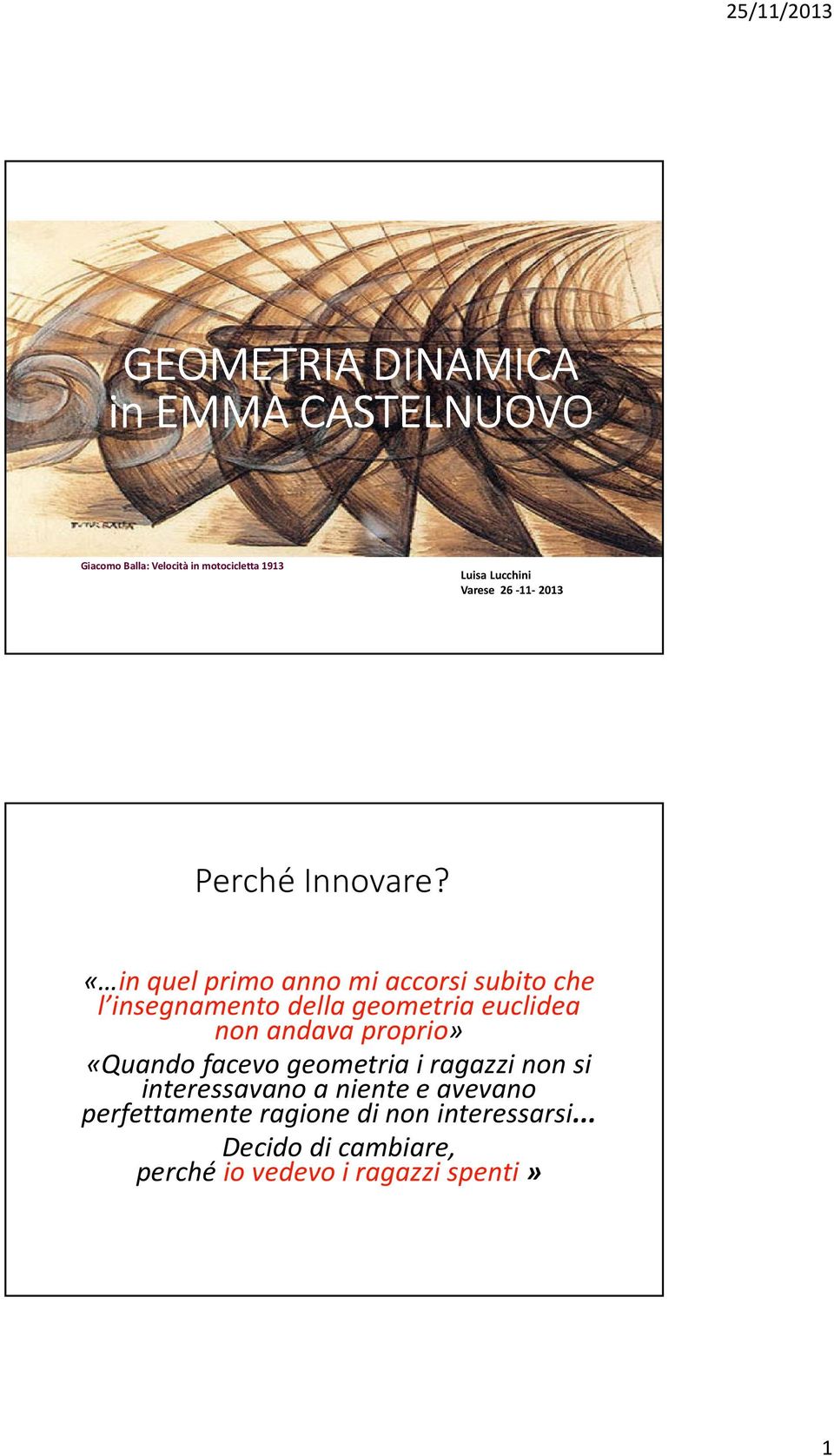 «in quel primo anno mi accorsi subito che l insegnamento della geometria euclidea non andava proprio»